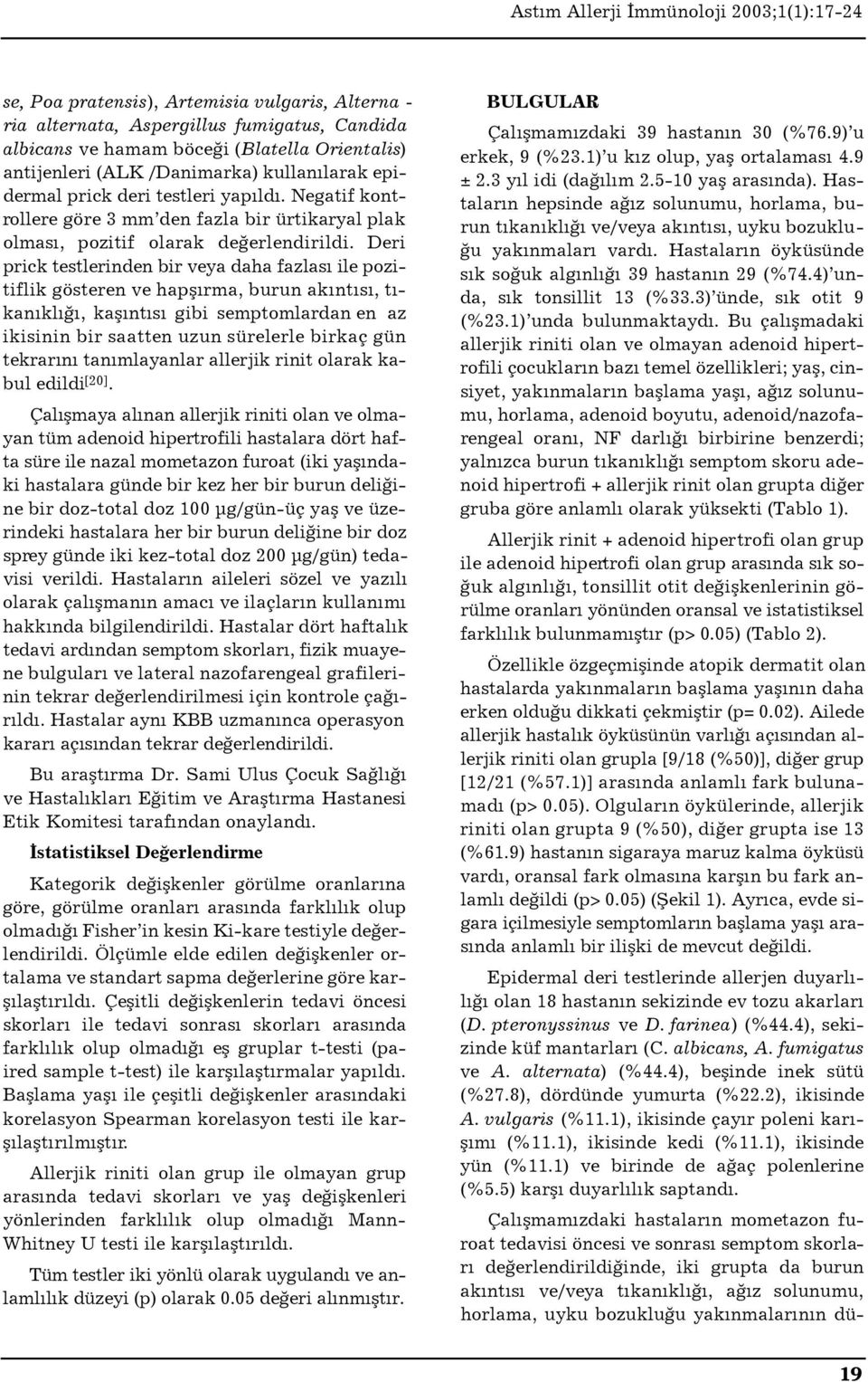 Deri prick testlerinden bir veya daha fazlas ile pozitiflik gösteren ve hapfl rma, burun ak nt s, t - kan kl, kafl nt s gibi semptomlardan en az ikisinin bir saatten uzun sürelerle birkaç gün tekrar