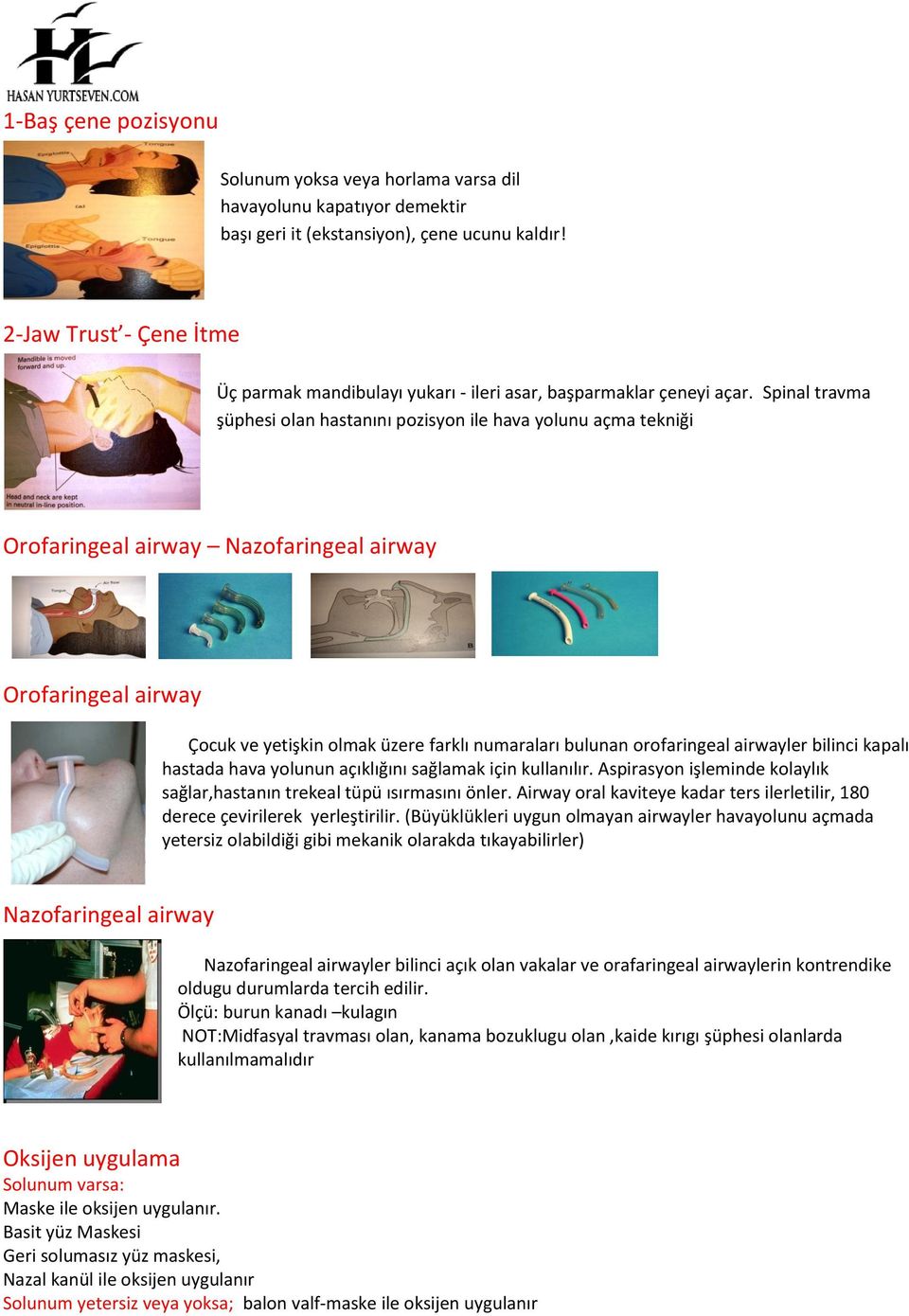 Spinal travma şüphesi olan hastanını pozisyon ile hava yolunu açma tekniği Orofaringeal airway Nazofaringeal airway Orofaringeal airway Çocuk ve yetişkin olmak üzere farklı numaraları bulunan