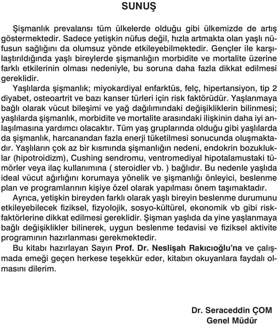 Yaşlılarda şişmanlık; miyokardiyal enfarktüs, felç, hipertansiyon, tip 2 diyabet, osteoartrit ve bazı kanser türleri için risk faktörüdür.