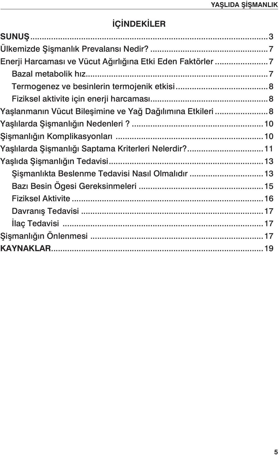 ..8 Yaşlılarda Şişmanlığın Nedenleri?...10 Şişmanlığın Komplikasyonları...10 Yaşlılarda Şişmanlığı Saptama Kriterleri Nelerdir?...11 Yaşlıda Şişmanlığın Tedavisi.