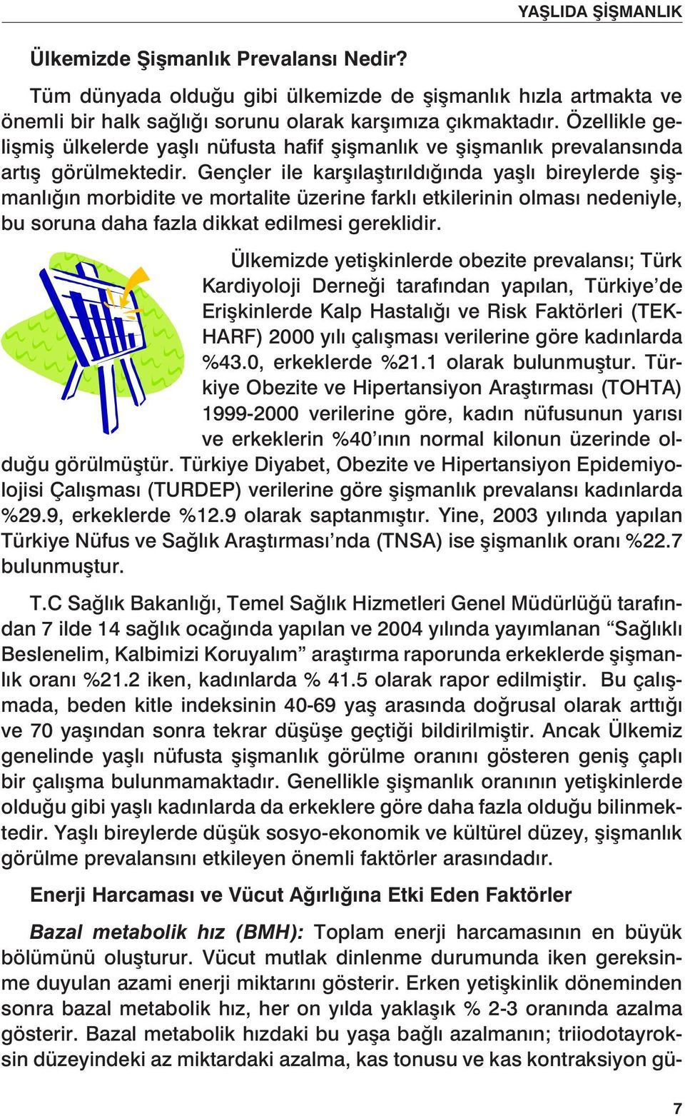 Gençler ile karşılaştırıldığında yaşlı bireylerde şişmanlığın morbidite ve mortalite üzerine farklı etkilerinin olması nedeniyle, bu soruna daha fazla dikkat edilmesi gereklidir.