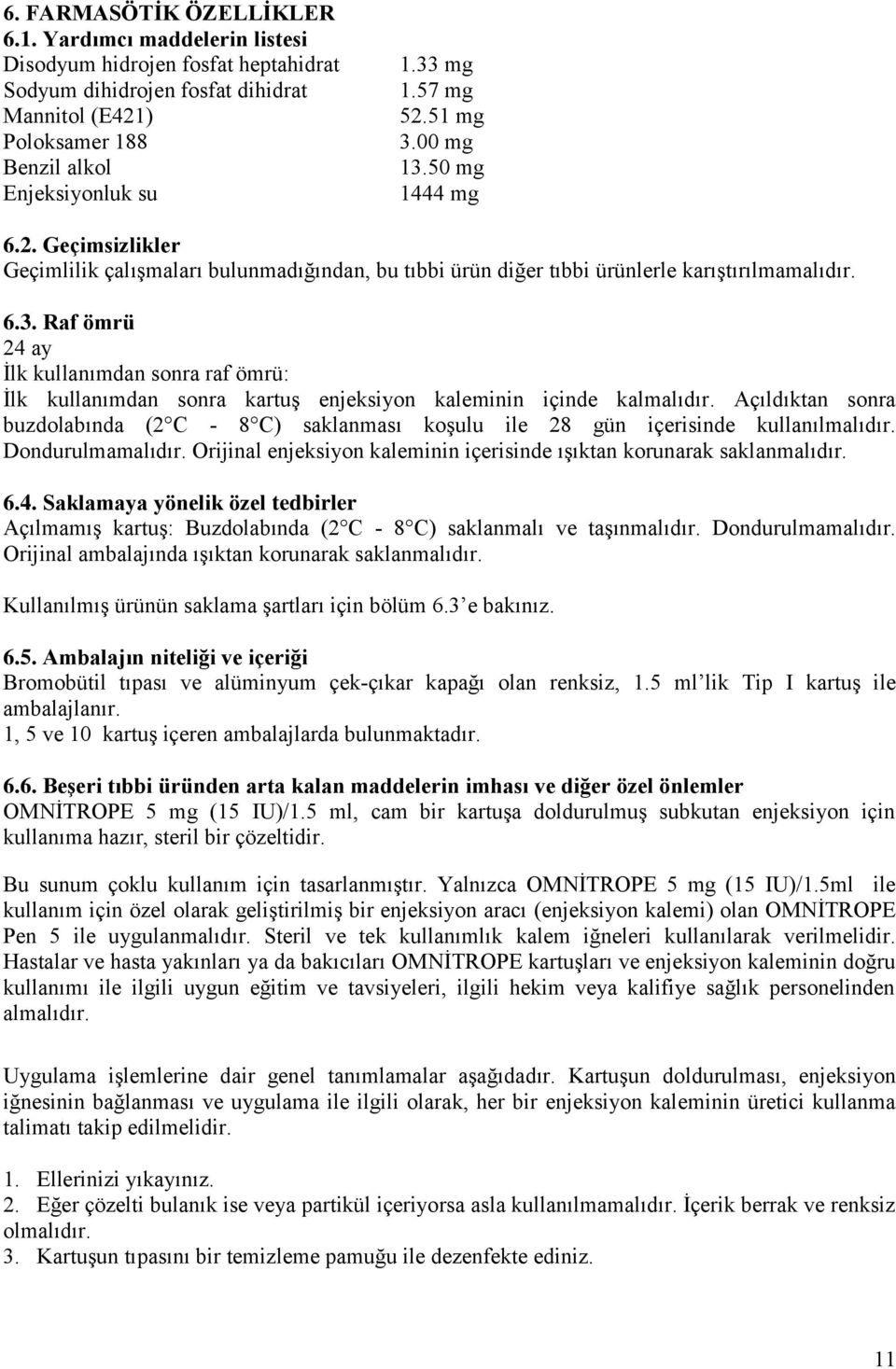 Açıldıktan sonra buzdolabında (2 C - 8 C) saklanması koşulu ile 28 gün içerisinde kullanılmalıdır. Dondurulmamalıdır. Orijinal enjeksiyon kaleminin içerisinde ışıktan korunarak saklanmalıdır. 6.4.