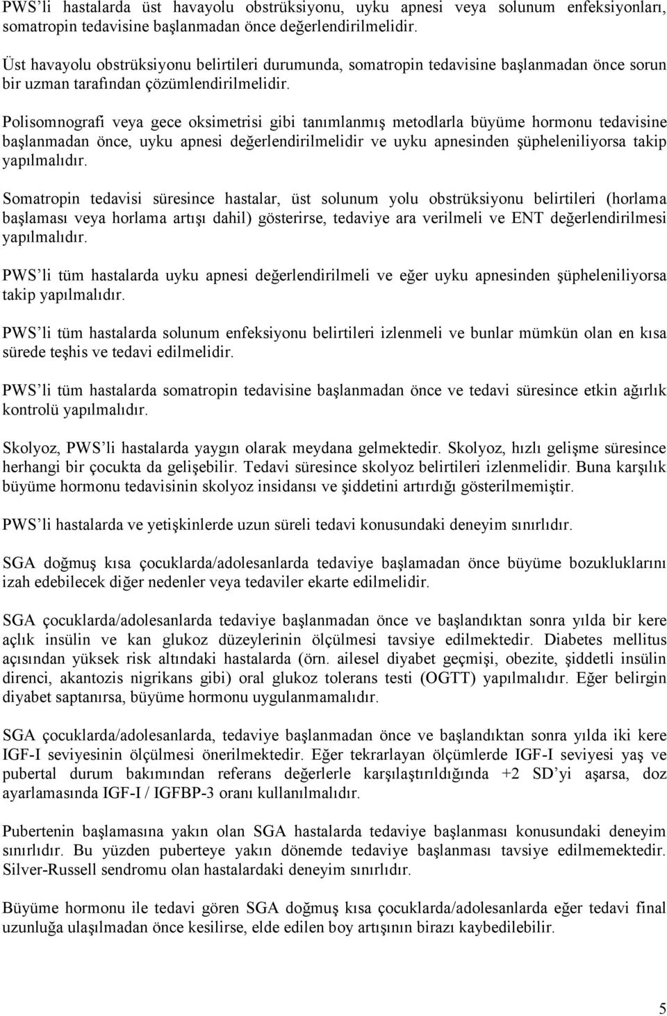 Polisomnografi veya gece oksimetrisi gibi tanımlanmış metodlarla büyüme hormonu tedavisine başlanmadan önce, uyku apnesi değerlendirilmelidir ve uyku apnesinden şüpheleniliyorsa takip yapılmalıdır.