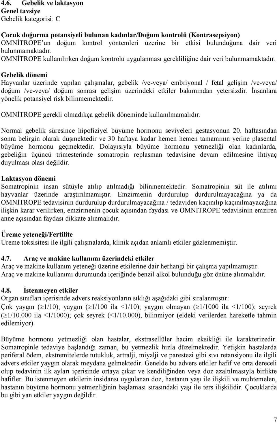 Gebelik dönemi Hayvanlar üzerinde yapılan çalışmalar, gebelik /ve-veya/ embriyonal / fetal gelişim /ve-veya/ doğum /ve-veya/ doğum sonrası gelişim üzerindeki etkiler bakımından yetersizdir.