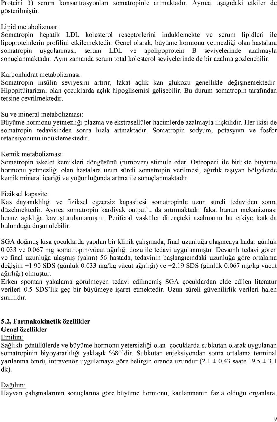 Genel olarak, büyüme hormonu yetmezliği olan hastalara somatropin uygulanması, serum LDL ve apolipoprotein B seviyelerinde azalmayla sonuçlanmaktadır.