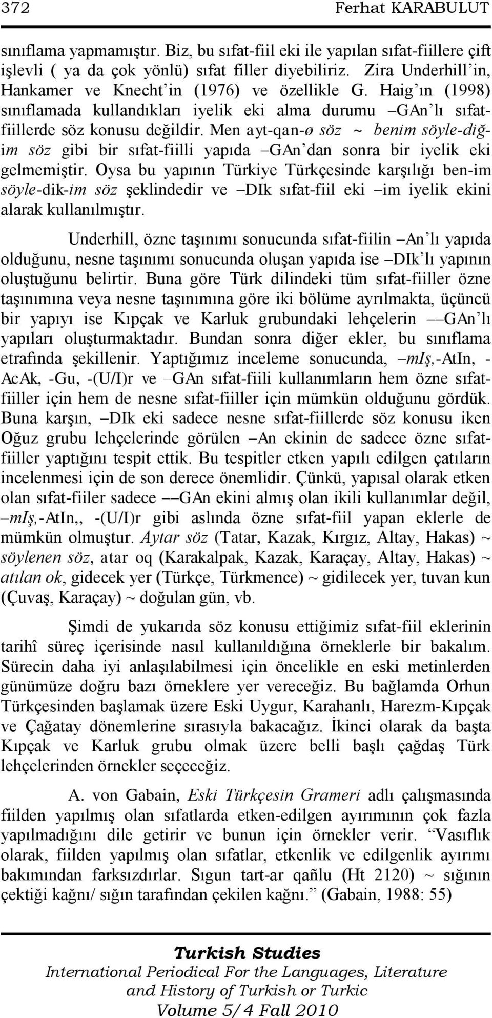 Men ayt-qan-ø söz ~ benim söyle-diğim söz gibi bir sıfat-fiilli yapıda GAn dan sonra bir iyelik eki gelmemiģtir.