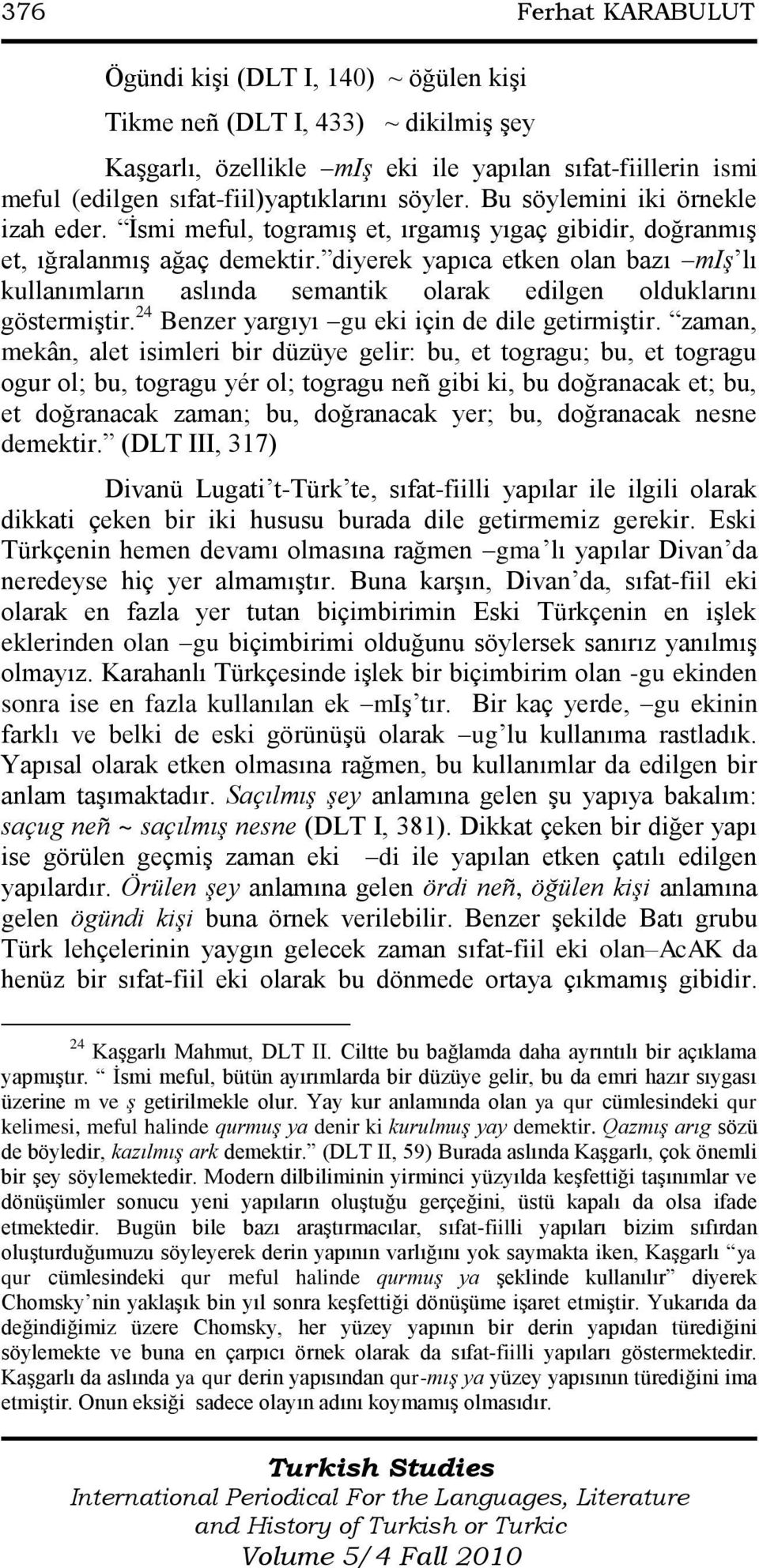 diyerek yapıca etken olan bazı miş lı kullanımların aslında semantik olarak edilgen olduklarını göstermiģtir. 24 Benzer yargıyı gu eki için de dile getirmiģtir.