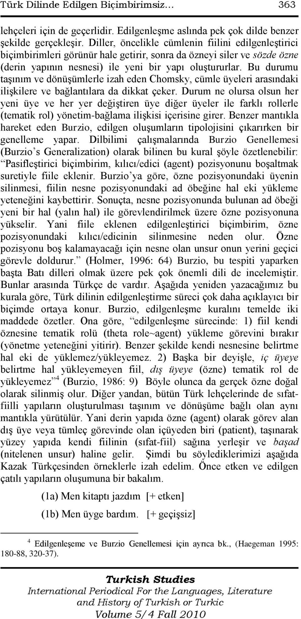 Bu durumu taģınım ve dönüģümlerle izah eden Chomsky, cümle üyeleri arasındaki iliģkilere ve bağlantılara da dikkat çeker.