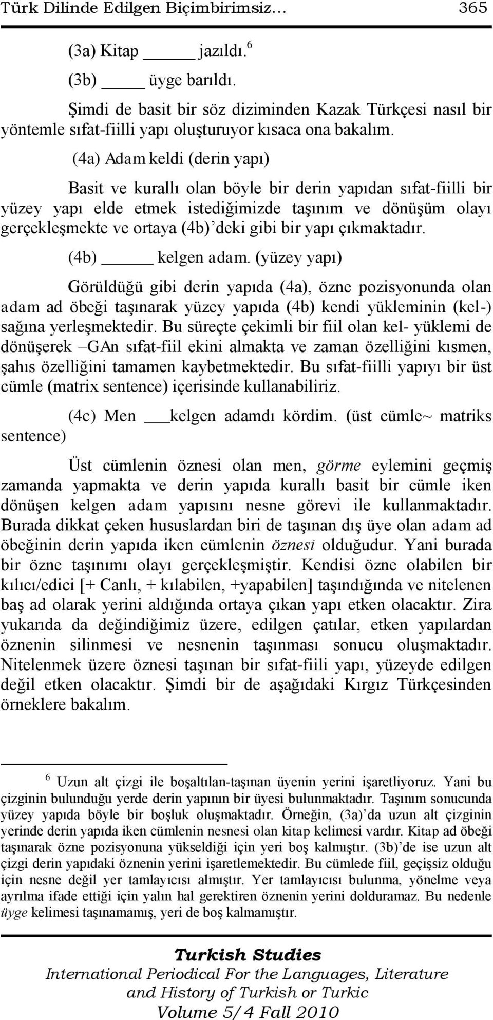 yapı çıkmaktadır. (4b) kelgen adam. (yüzey yapı) Görüldüğü gibi derin yapıda (4a), özne pozisyonunda olan adam ad öbeği taģınarak yüzey yapıda (4b) kendi yükleminin (kel-) sağına yerleģmektedir.