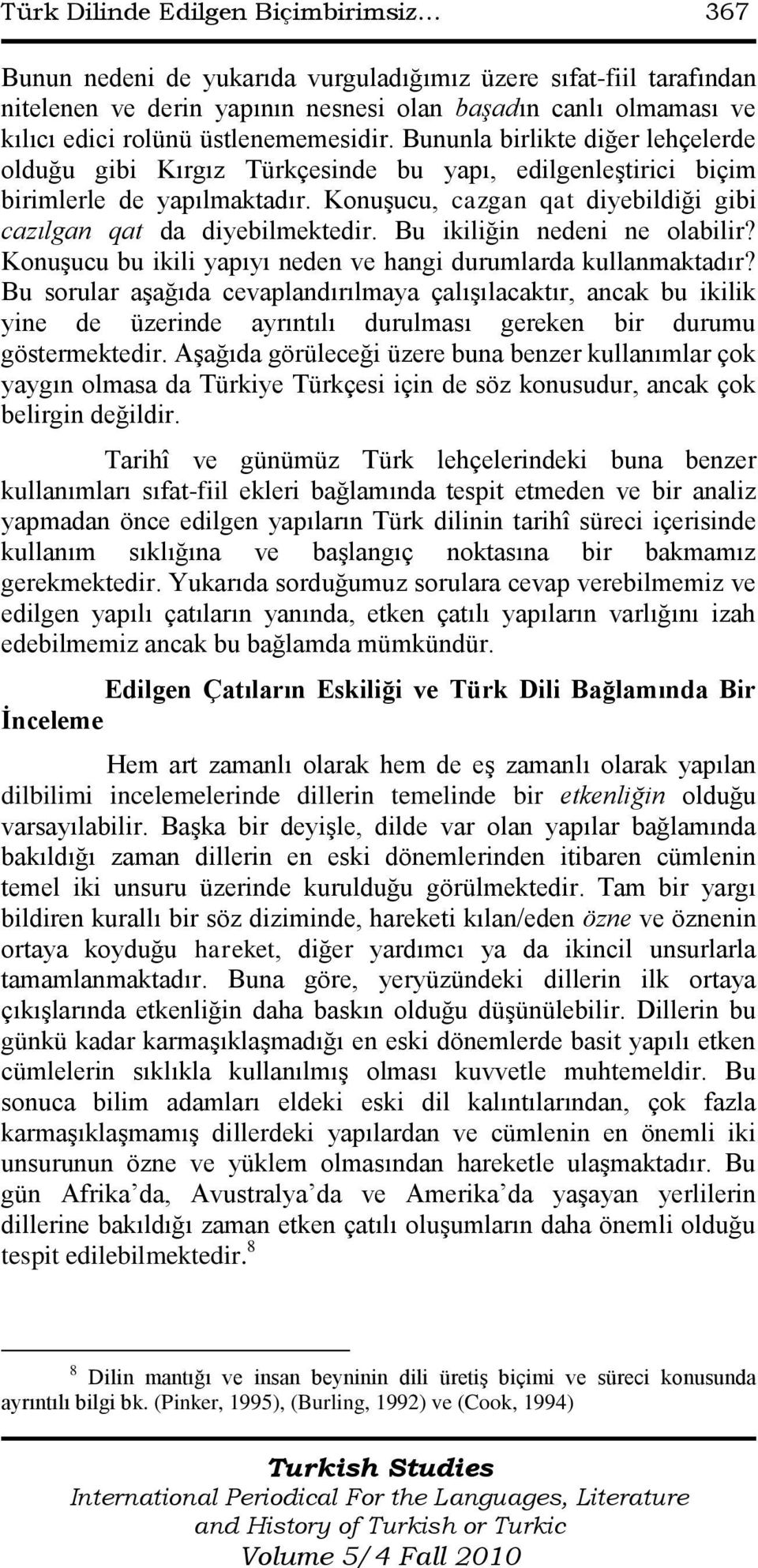 KonuĢucu, cazgan qat diyebildiği gibi cazılgan qat da diyebilmektedir. Bu ikiliğin nedeni ne olabilir? KonuĢucu bu ikili yapıyı neden ve hangi durumlarda kullanmaktadır?