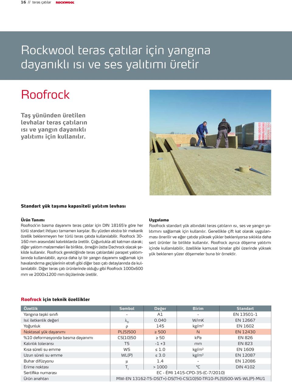 Bu yüzden ekstra bir mekanik özellik beklenmeyen her türlü teras çatıda kullanılabilir. Roofrock 30-160 mm arasındaki kalınlıklarda üretilir.