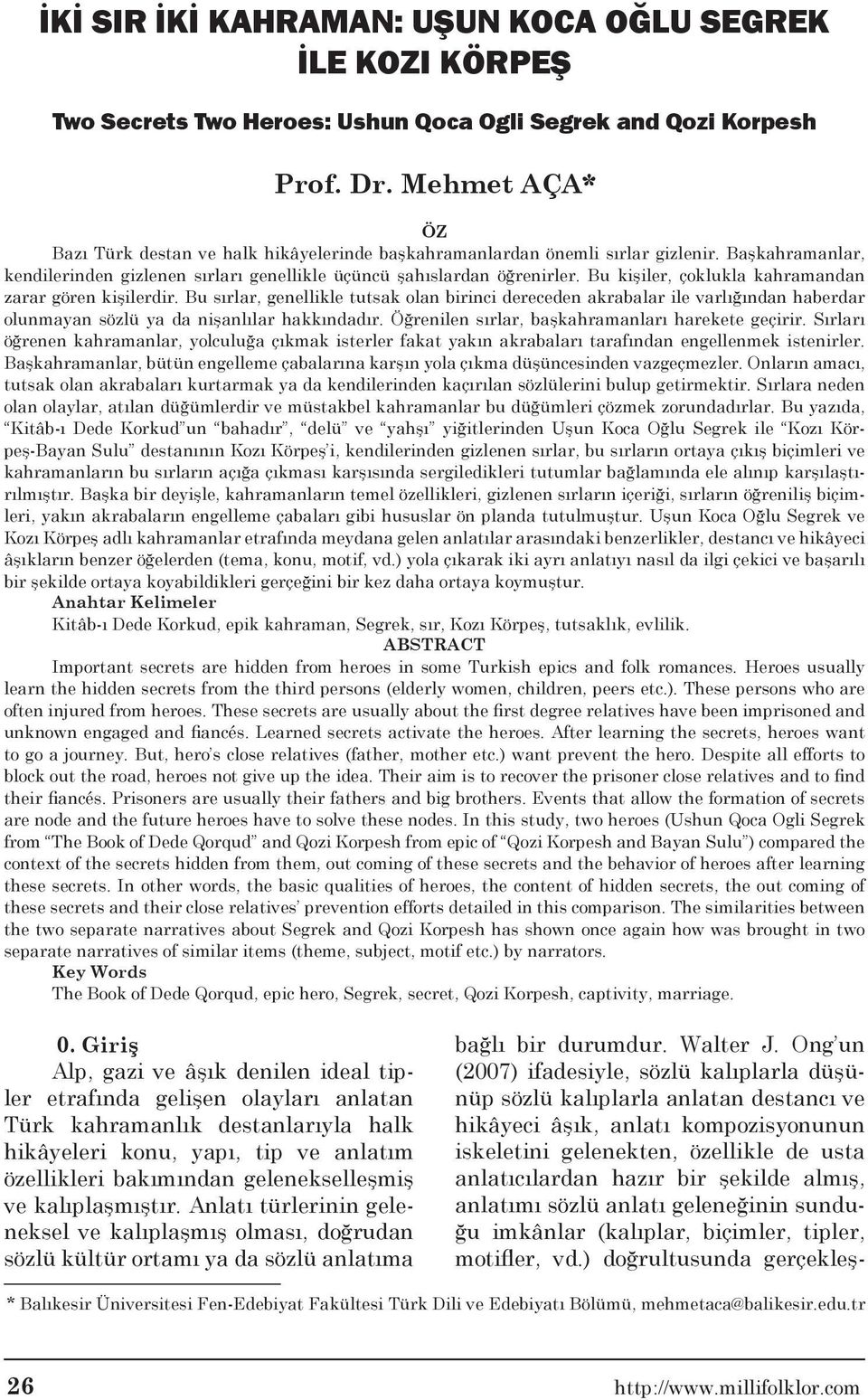 Bu kişiler, çoklukla kahramandan zarar gören kişilerdir. Bu sırlar, genellikle tutsak olan birinci dereceden akrabalar ile varlığından haberdar olunmayan sözlü ya da nişanlılar hakkındadır.