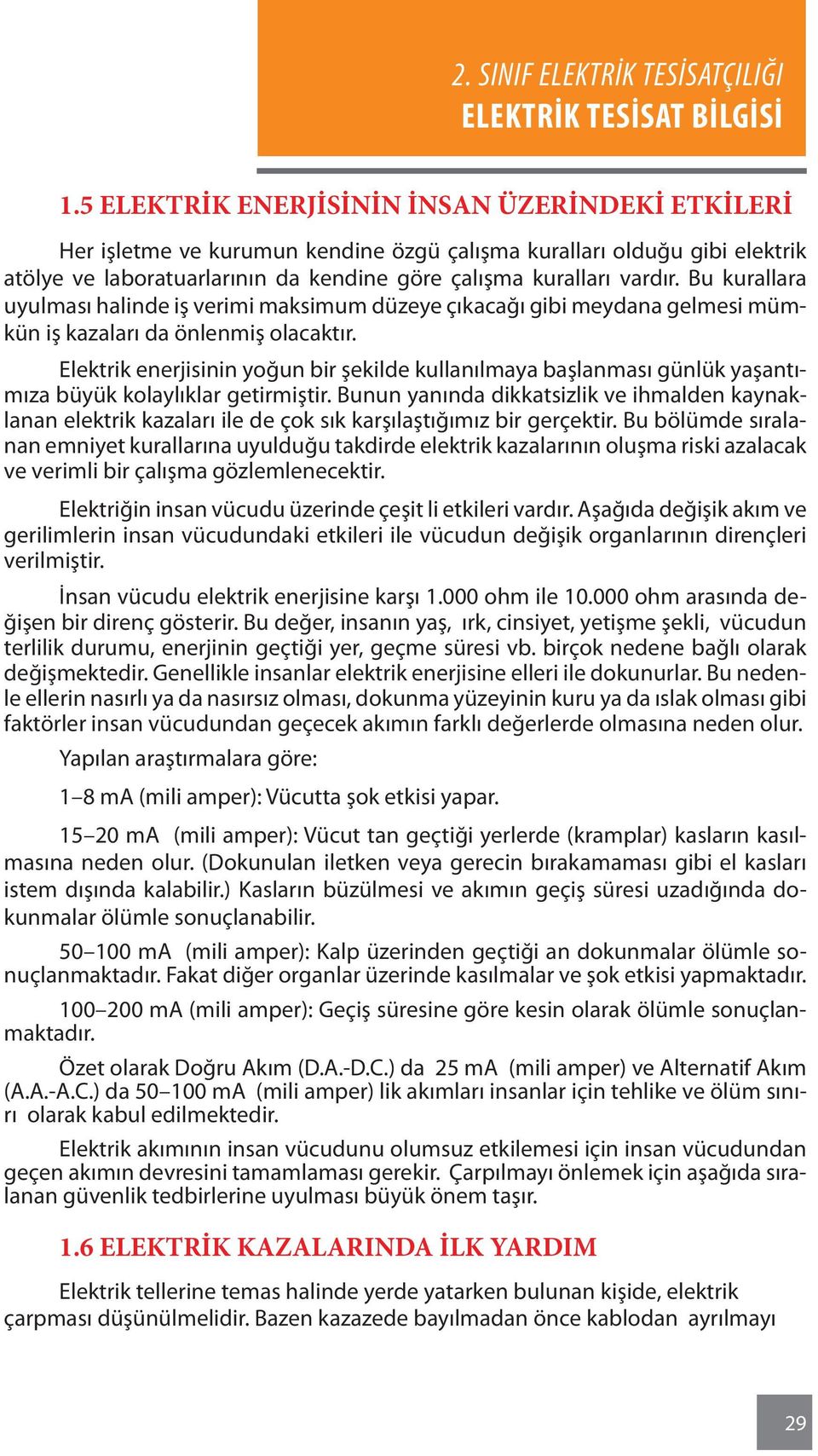 Elektrik enerjisinin yoğun bir şekilde kullanılmaya başlanması günlük yaşantımıza büyük kolaylıklar getirmiştir.