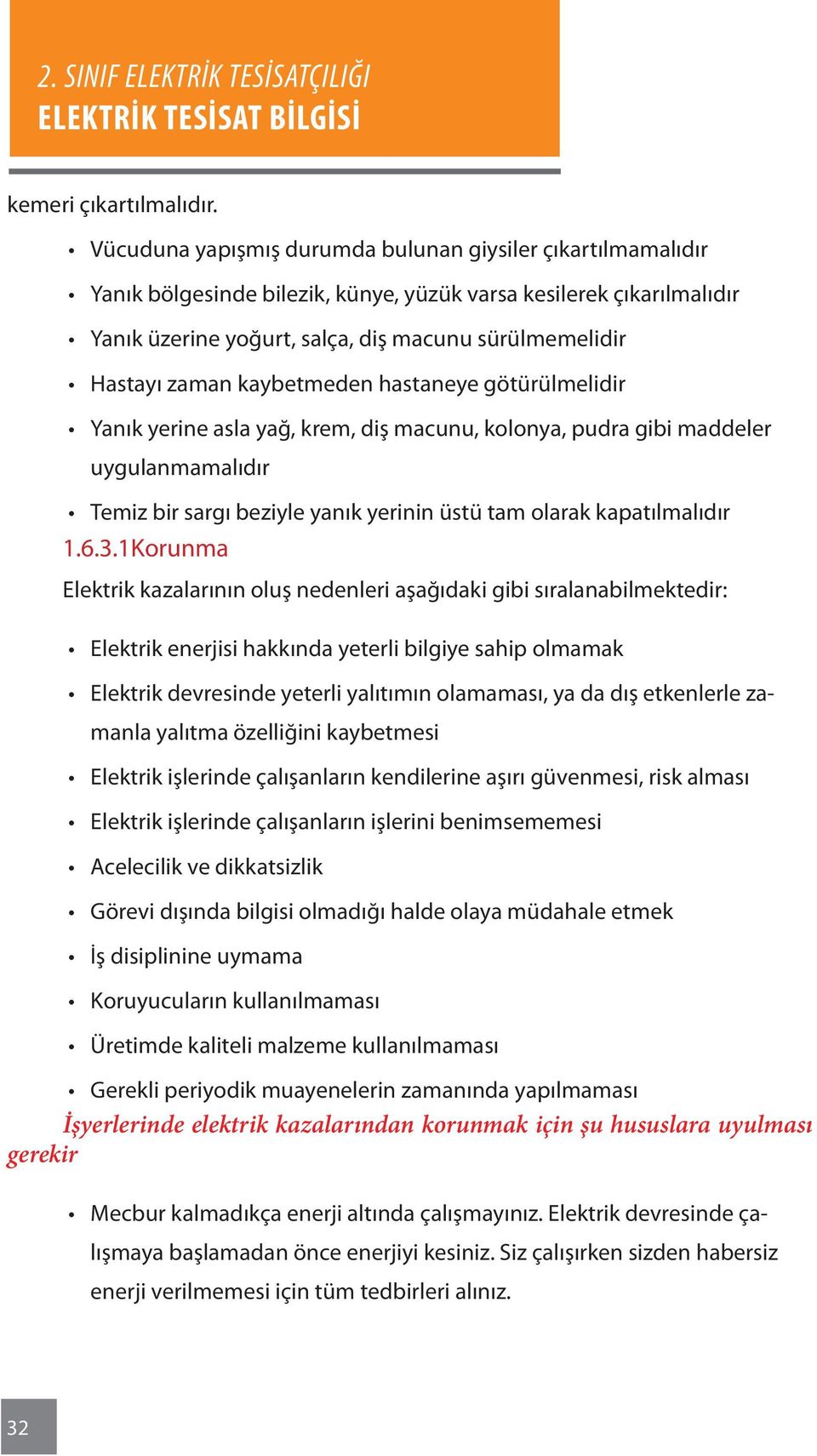 kaybetmeden hastaneye götürülmelidir Yanık yerine asla yağ, krem, diş macunu, kolonya, pudra gibi maddeler uygulanmamalıdır Temiz bir sargı beziyle yanık yerinin üstü tam olarak kapatılmalıdır 1.6.3.