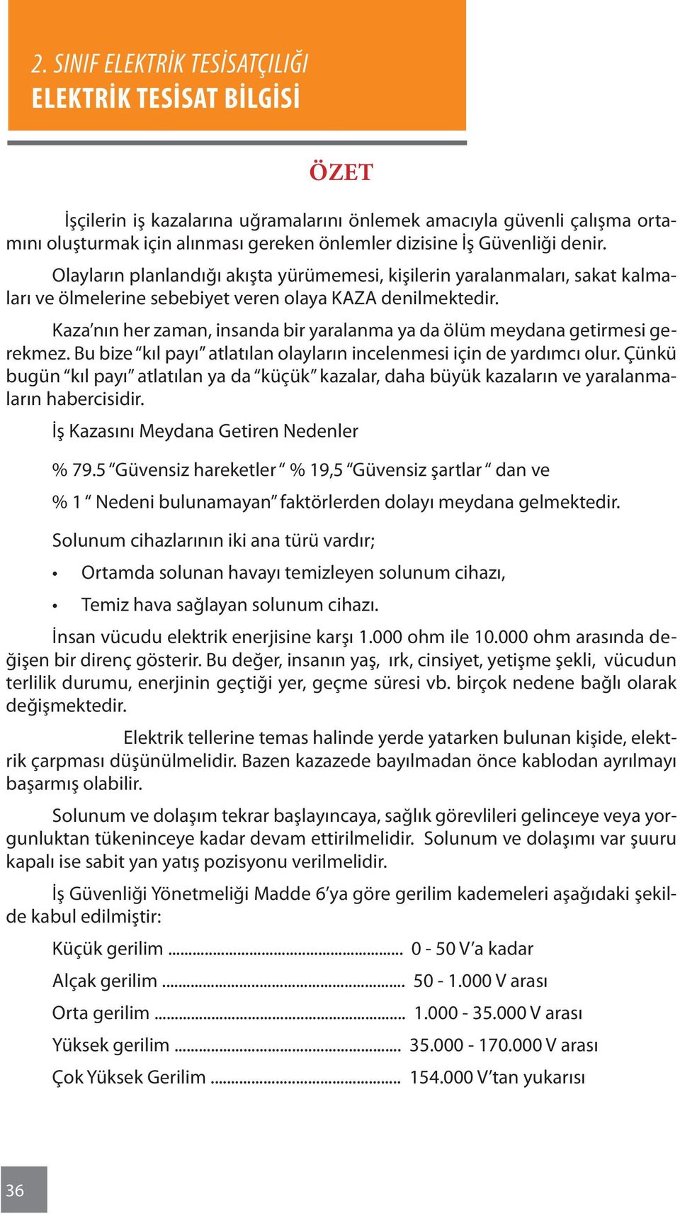 Kaza nın her zaman, insanda bir yaralanma ya da ölüm meydana getirmesi gerekmez. Bu bize kıl payı atlatılan olayların incelenmesi için de yardımcı olur.