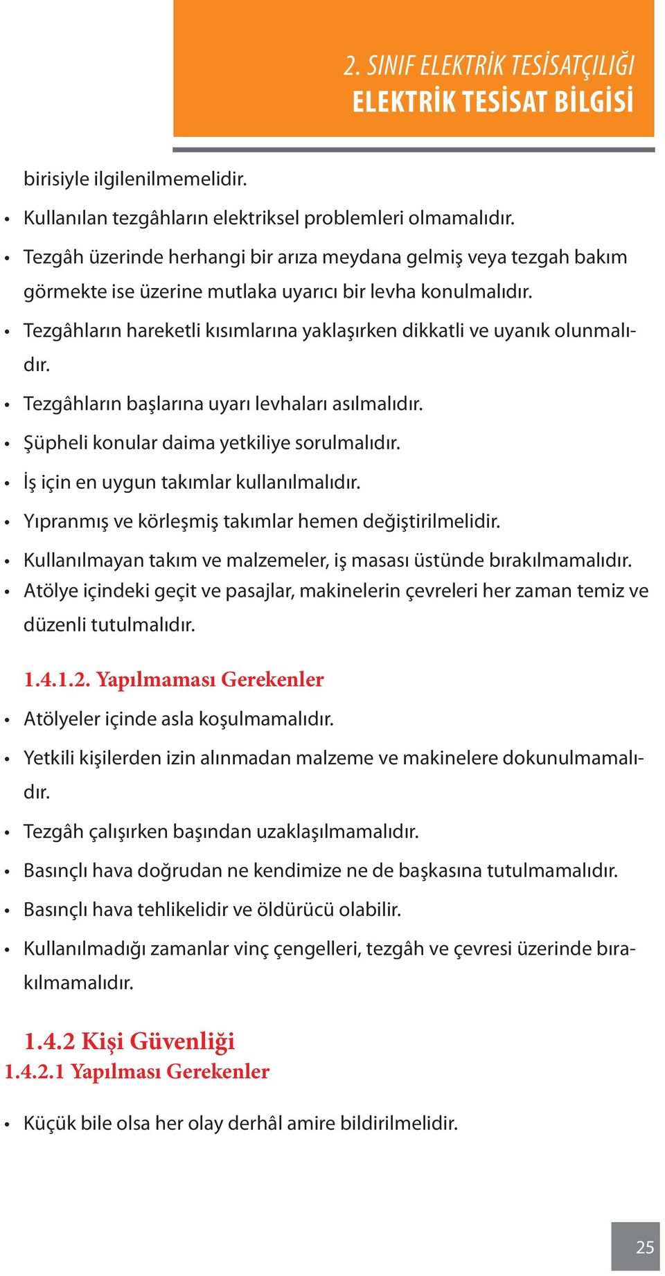 Tezgâhların hareketli kısımlarına yaklaşırken dikkatli ve uyanık olunmalıdır. Tezgâhların başlarına uyarı levhaları asılmalıdır. Şüpheli konular daima yetkiliye sorulmalıdır.