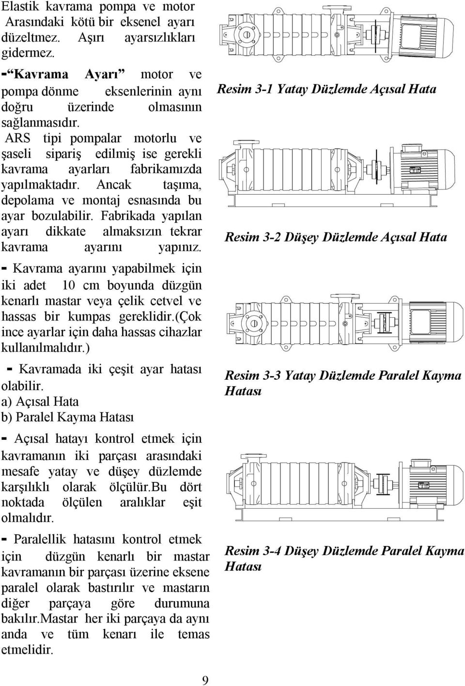 ARS tipi pompalar motorlu ve şaseli sipariş edilmiş ise gerekli kavrama ayarları fabrikamızda yapılmaktadır. Ancak taşıma, depolama ve montaj esnasında bu ayar bozulabilir.