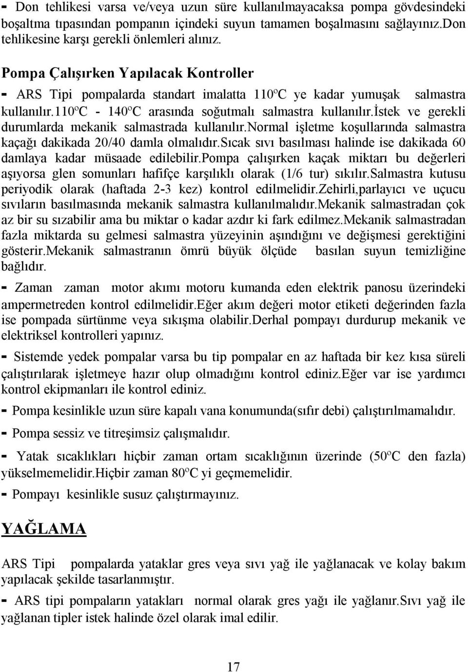 istek ve gerekli durumlarda mekanik salmastrada kullanılır.normal işletme koşullarında salmastra kaçağı dakikada 20/40 damla olmalıdır.