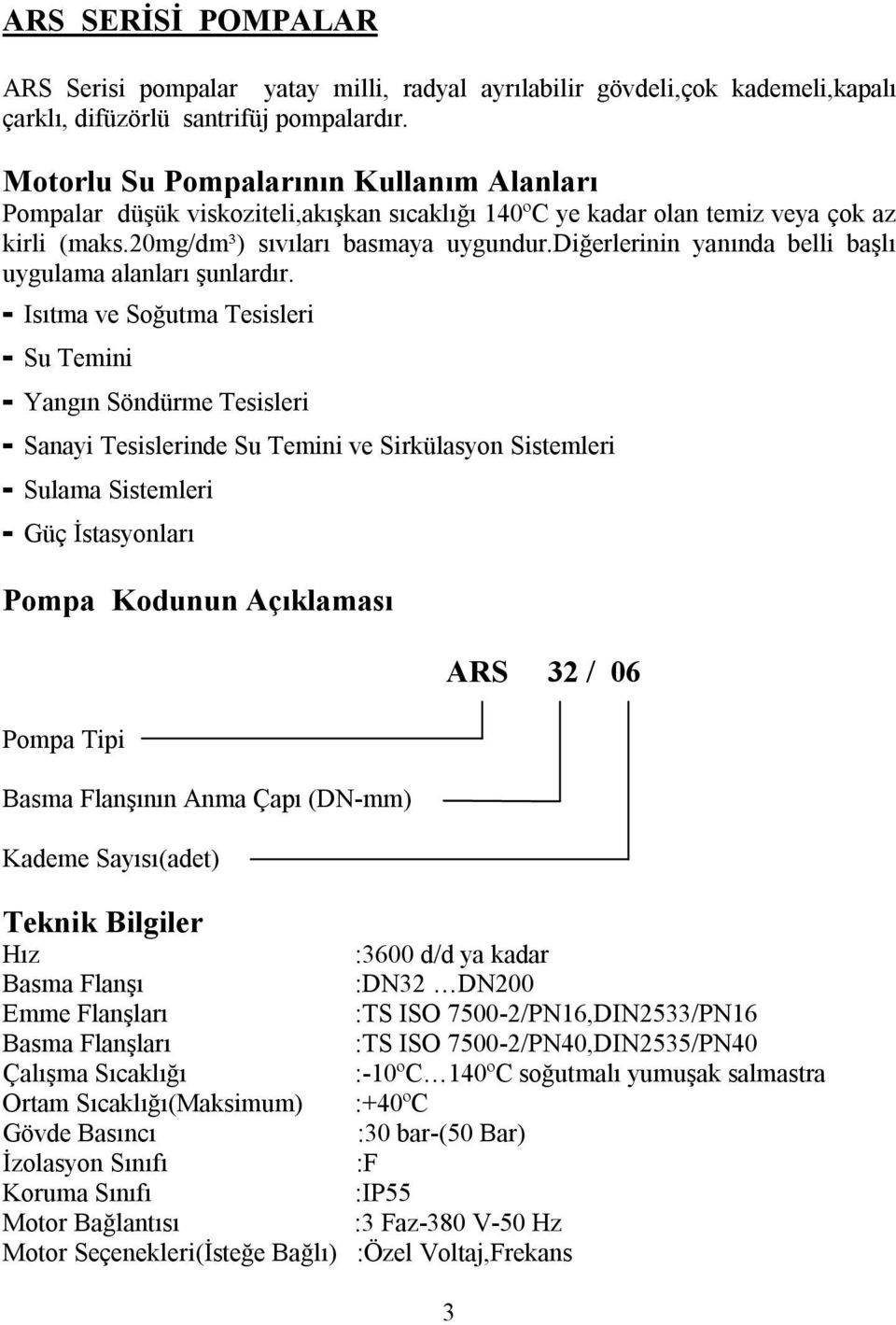 diğerlerinin yanında belli başlı uygulama alanları şunlardır.