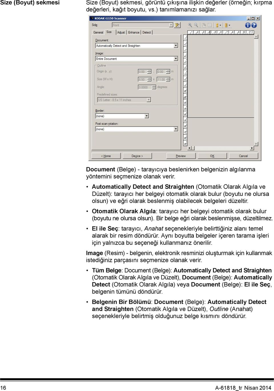 Automatically Detect and Straighten (Otomatik Olarak Algıla ve Düzelt): tarayıcı her belgeyi otomatik olarak bulur (boyutu ne olursa olsun) ve eğri olarak beslenmiş olabilecek belgeleri düzeltir.