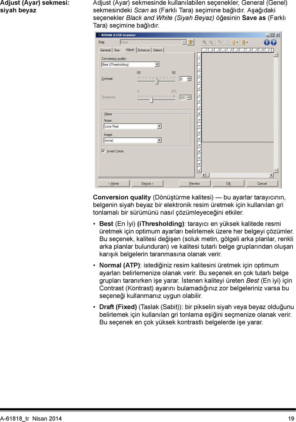 Conversion quality (Dönüştürme kalitesi) bu ayarlar tarayıcının, belgenin siyah beyaz bir elektronik resim üretmek için kullanılan gri tonlamalı bir sürümünü nasıl çözümleyeceğini etkiler.