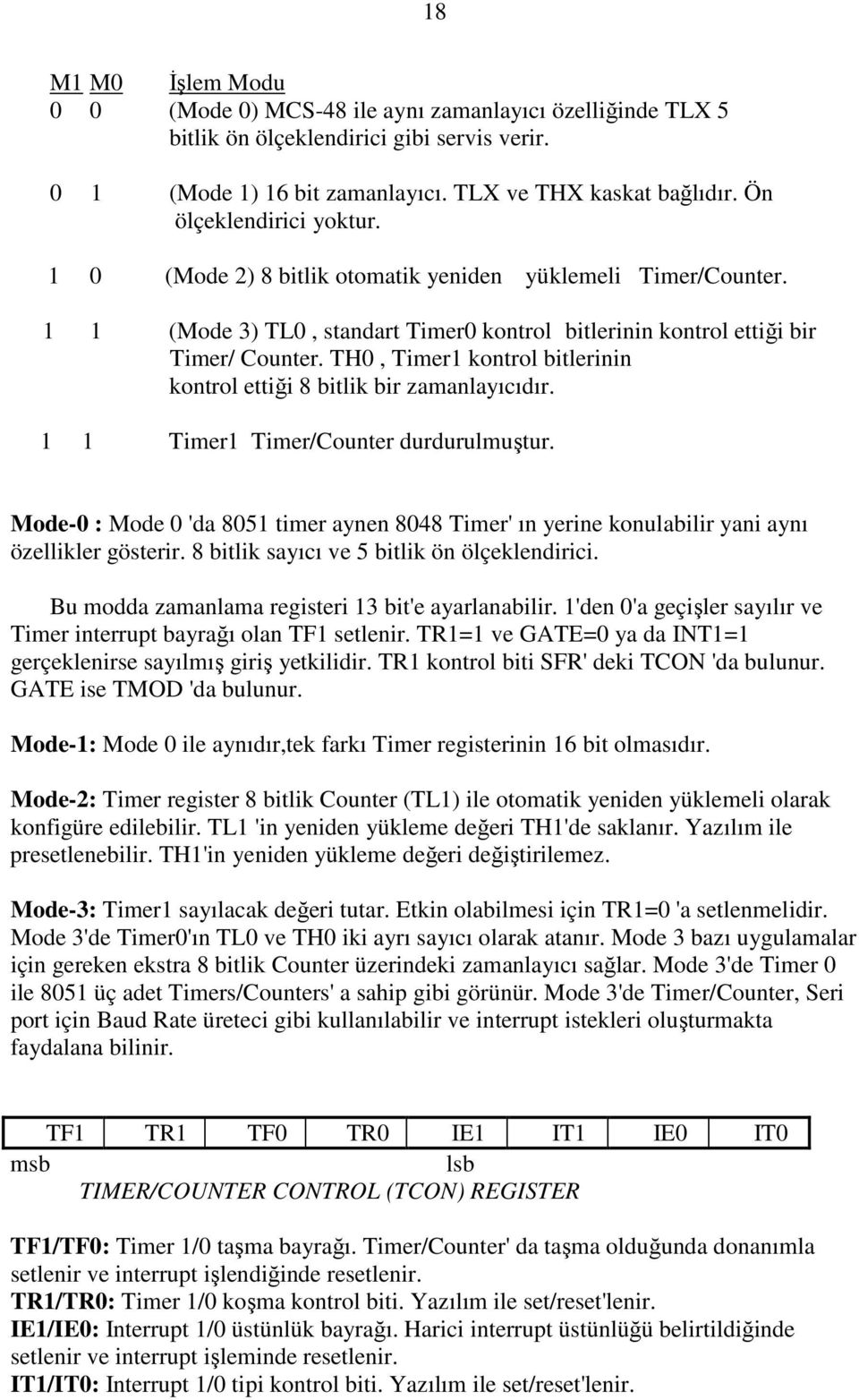 TH0, Timer1 kontrol bitlerinin kontrol ettiği 8 bitlik bir zamanlayıcıdır. 1 1 Timer1 Timer/Counter durdurulmuştur.