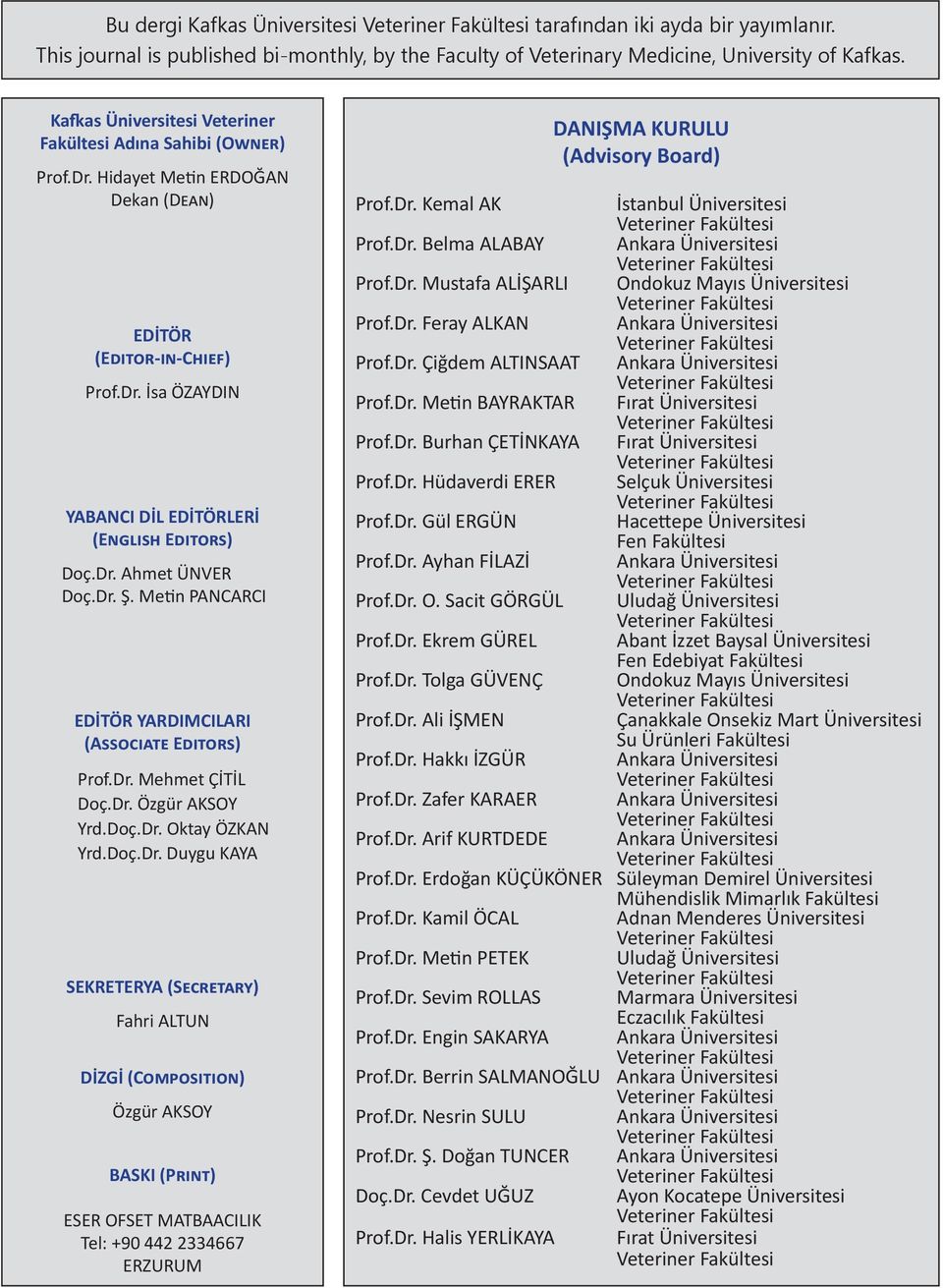 Dr. Ş. Metin PANCARCI EDİTÖR YARDIMCILARI (Associate Editors) Prof.Dr. Mehmet ÇİTİL Doç.Dr. Özgür AKSOY Yrd.Doç.Dr. Oktay ÖZKAN Yrd.Doç.Dr. Duygu KAYA SEKRETERYA (Secretary) Fahri ALTUN DİZGİ (Composition) Özgür AKSOY BASKI (Print) ESER OFSET MATBAACILIK Tel: +90 442 2334667 ERZURUM DANIŞMA KURULU (Advisory Board) Prof.