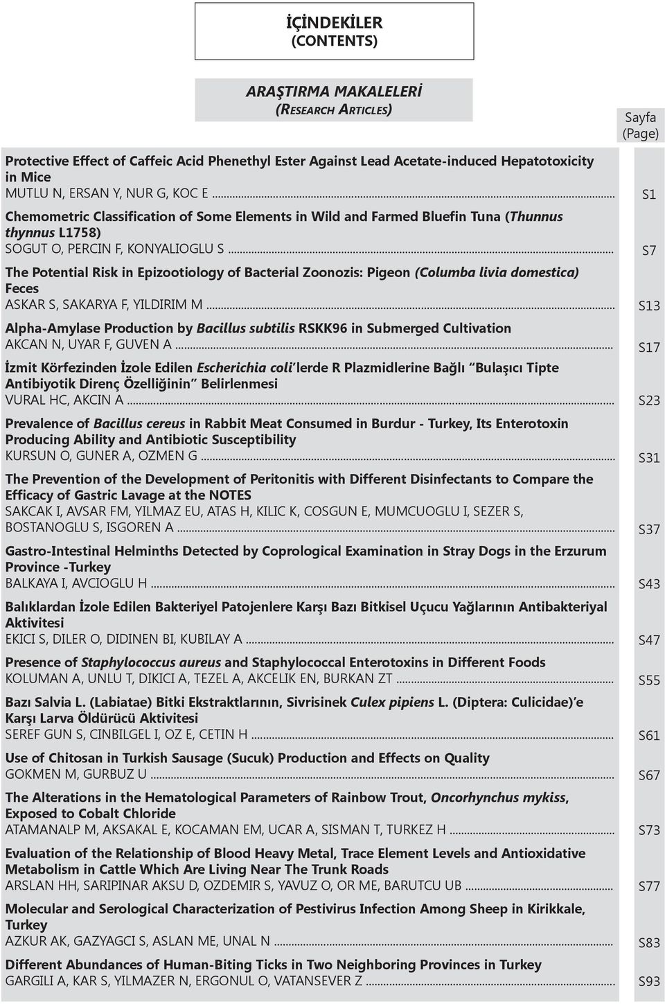 .. The Potential Risk in Epizootiology of Bacterial Zoonozis: Pigeon (Columba livia domestica) Feces ASKAR S, SAKARYA F, YILDIRIM M.