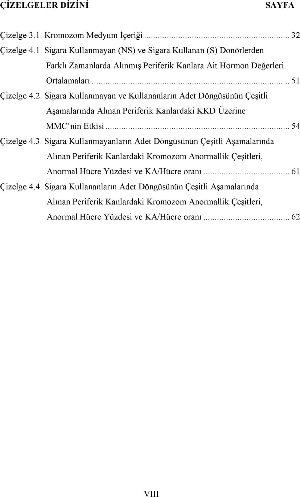 Sigara Kullanmayanların Adet Döngüsünün Çeşitli Aşamalarında Alınan Periferik Kanlardaki Kromozom Anormallik Çeşitleri, Anormal Hücre Yüzdesi ve KA/Hücre oranı... 61 Çizelge 4.