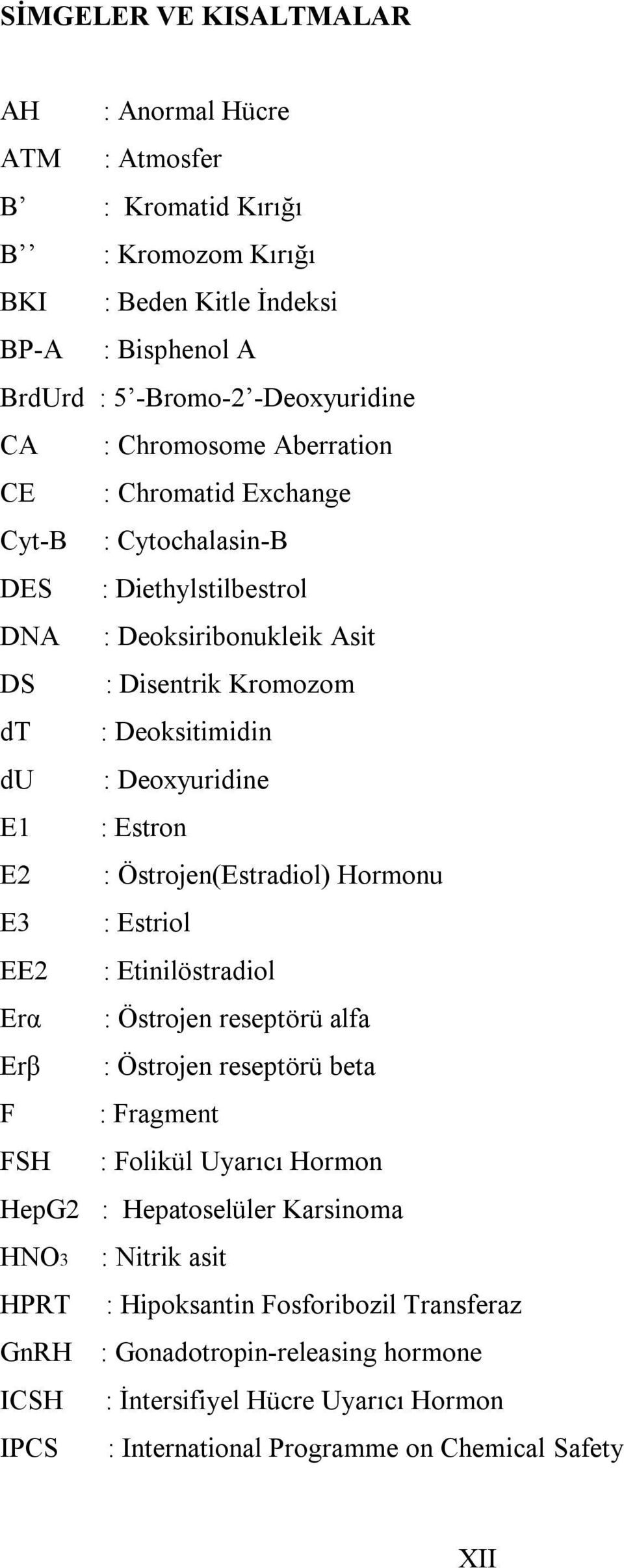 Östrojen(Estradiol) Hormonu E3 : Estriol EE2 : Etinilöstradiol Erα : Östrojen reseptörü alfa Erβ : Östrojen reseptörü beta F : Fragment FSH : Folikül Uyarıcı Hormon HepG2 : Hepatoselüler