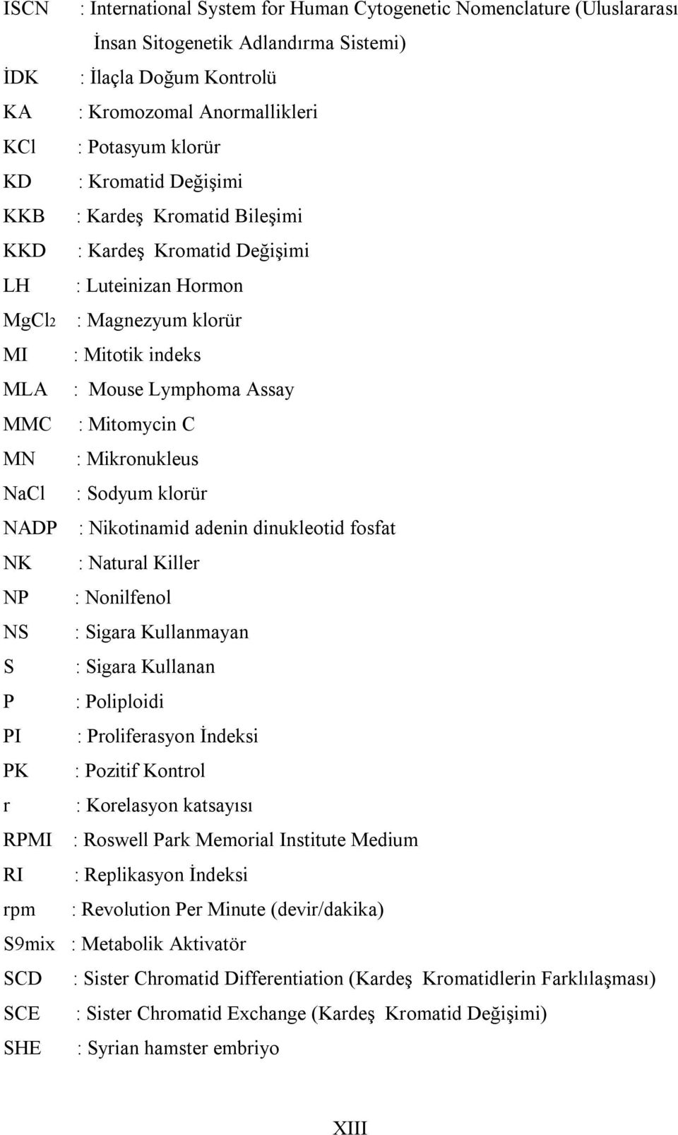 Mikronukleus NaCl : Sodyum klorür NADP : Nikotinamid adenin dinukleotid fosfat NK : Natural Killer NP : Nonilfenol NS : Sigara Kullanmayan S : Sigara Kullanan P : Poliploidi PI : Proliferasyon