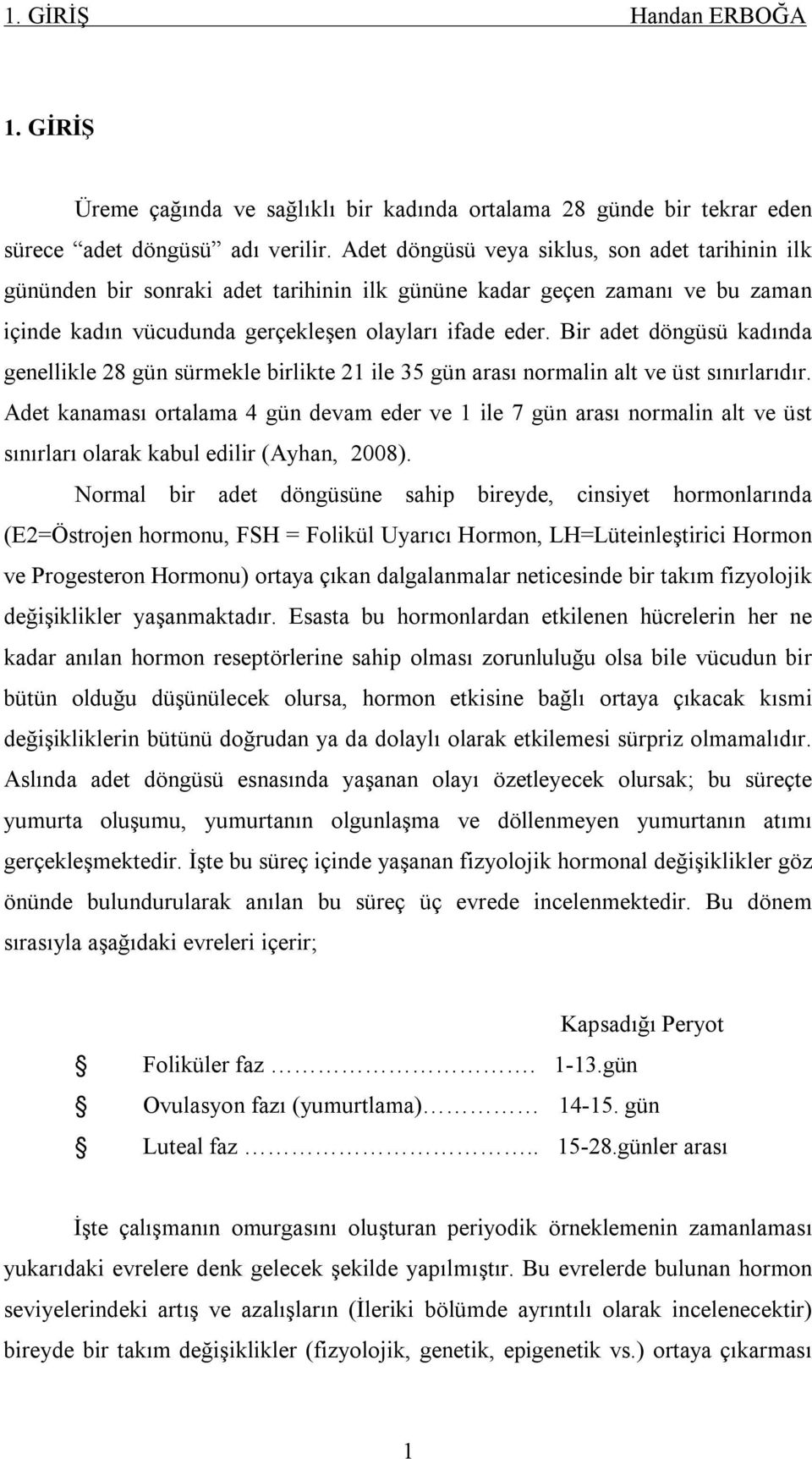 Bir adet döngüsü kadında genellikle 28 gün sürmekle birlikte 21 ile 35 gün arası normalin alt ve üst sınırlarıdır.