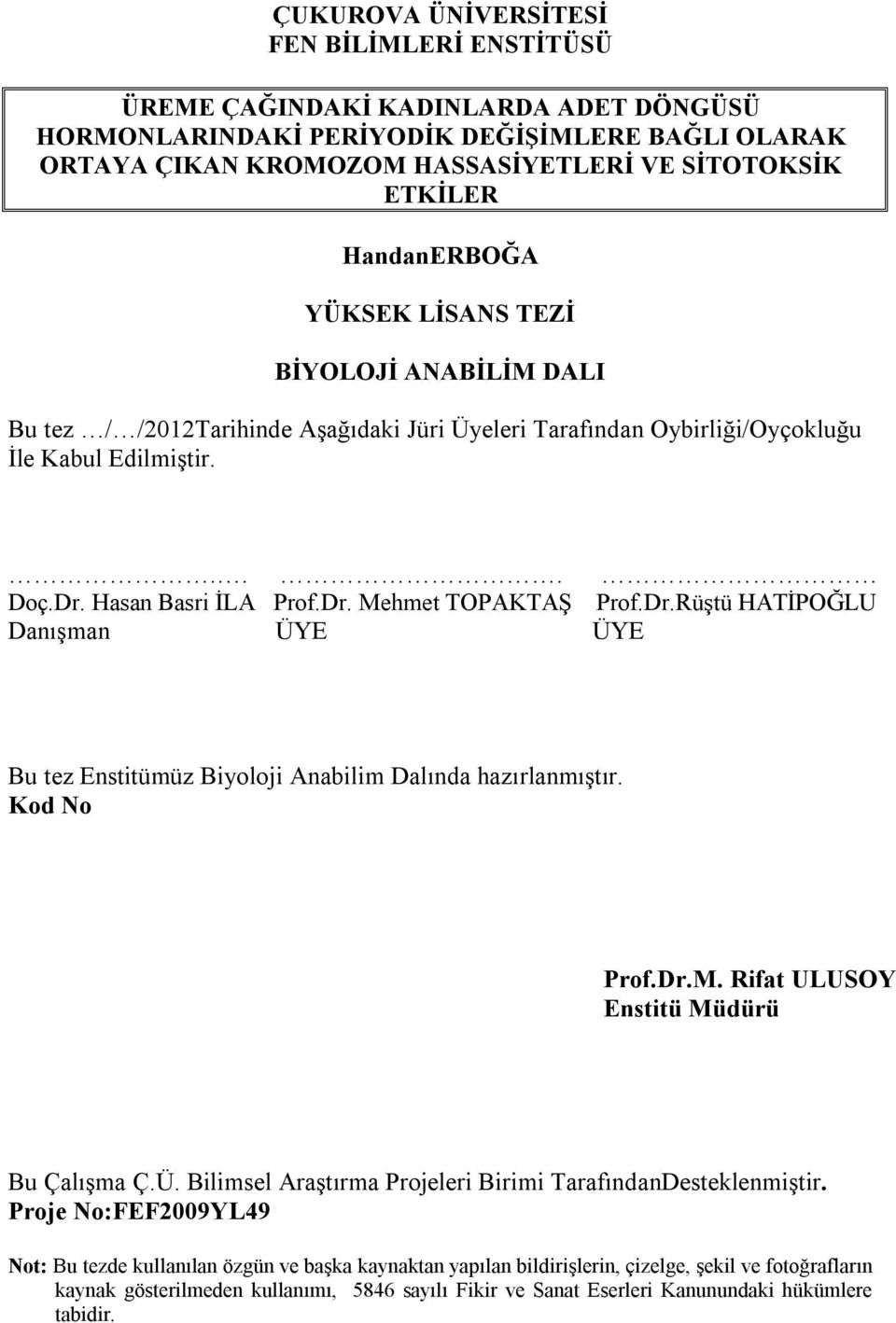 Dr.Rüştü HATİPOĞLU Danışman ÜYE ÜYE Bu tez Enstitümüz Biyoloji Anabilim Dalında hazırlanmıştır. Kod No Prof.Dr.M. Rifat ULUSOY Enstitü Müdürü Bu Çalışma Ç.Ü. Bilimsel Araştırma Projeleri Birimi TarafındanDesteklenmiştir.