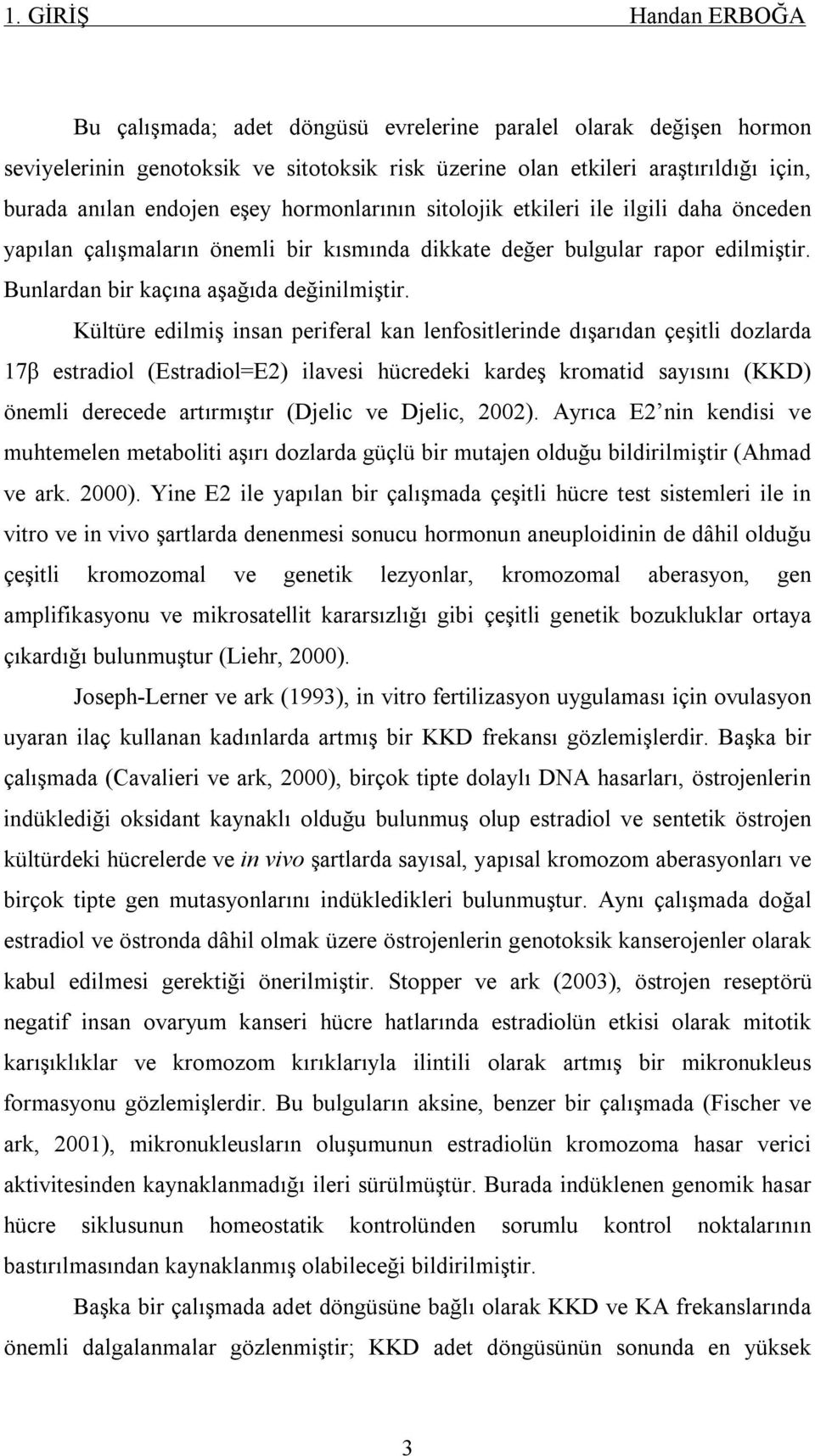 Kültüre edilmiş insan periferal kan lenfositlerinde dışarıdan çeşitli dozlarda 17β estradiol (Estradiol=E2) ilavesi hücredeki kardeş kromatid sayısını (KKD) önemli derecede artırmıştır (Djelic ve