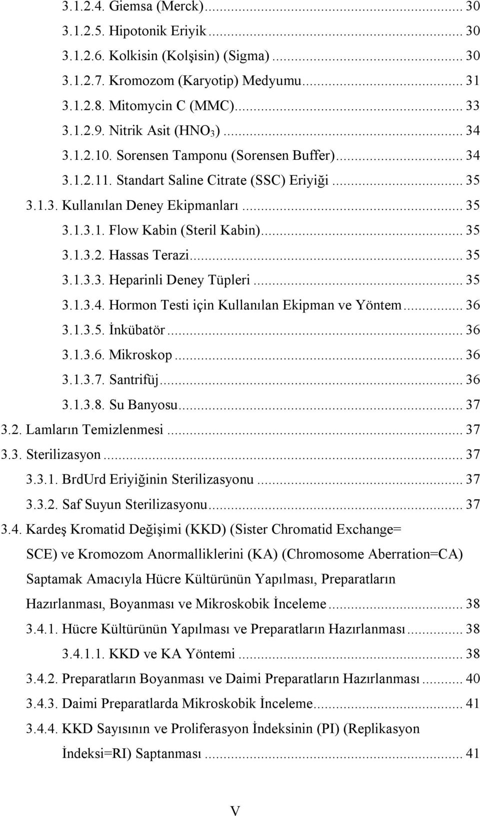 .. 35 3.1.3.2. Hassas Terazi... 35 3.1.3.3. Heparinli Deney Tüpleri... 35 3.1.3.4. Hormon Testi için Kullanılan Ekipman ve Yöntem... 36 3.1.3.5. İnkübatör... 36 3.1.3.6. Mikroskop... 36 3.1.3.7.