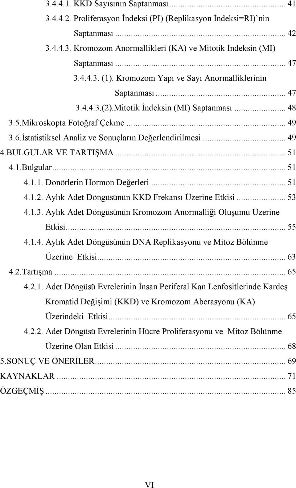 İstatistiksel Analiz ve Sonuçların Değerlendirilmesi... 49 4.BULGULAR VE TARTIŞMA... 51 4.1.Bulgular... 51 4.1.1. Donörlerin Hormon Değerleri... 51 4.1.2.