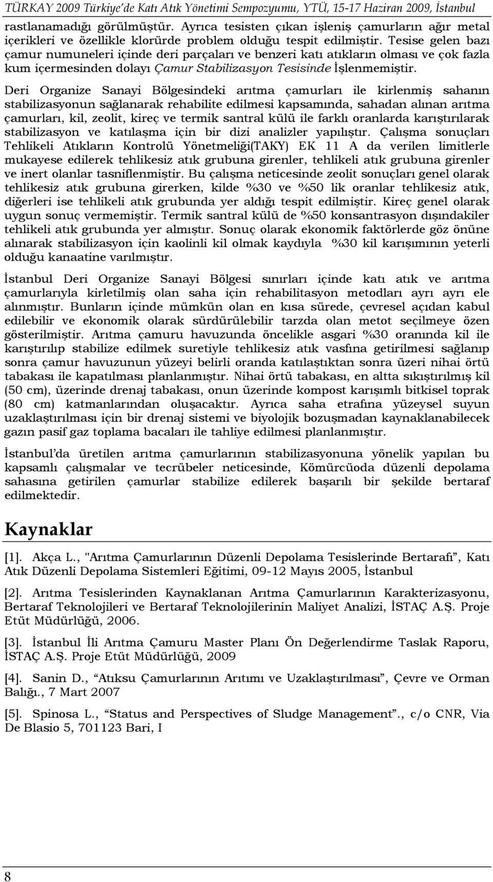 Tesise gelen bazı çamur numuneleri içinde deri parçaları ve benzeri katı atıkların olması ve çok fazla kum içermesinden dolayı Çamur Stabilizasyon Tesisinde İşlenmemiştir.