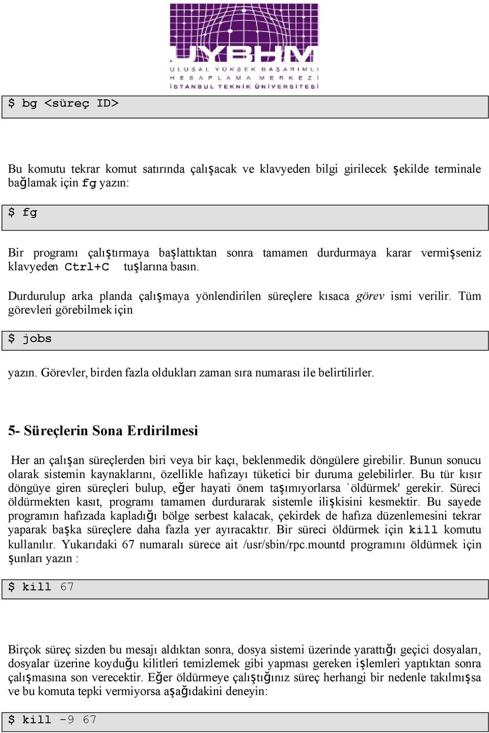 Görevler, birden fazla oldukları zaman sıra numarası ile belirtilirler. 5- Süreçlerin Sona Erdirilmesi Her an çalış an süreçlerden biri veya bir kaçı, beklenmedik döngülere girebilir.