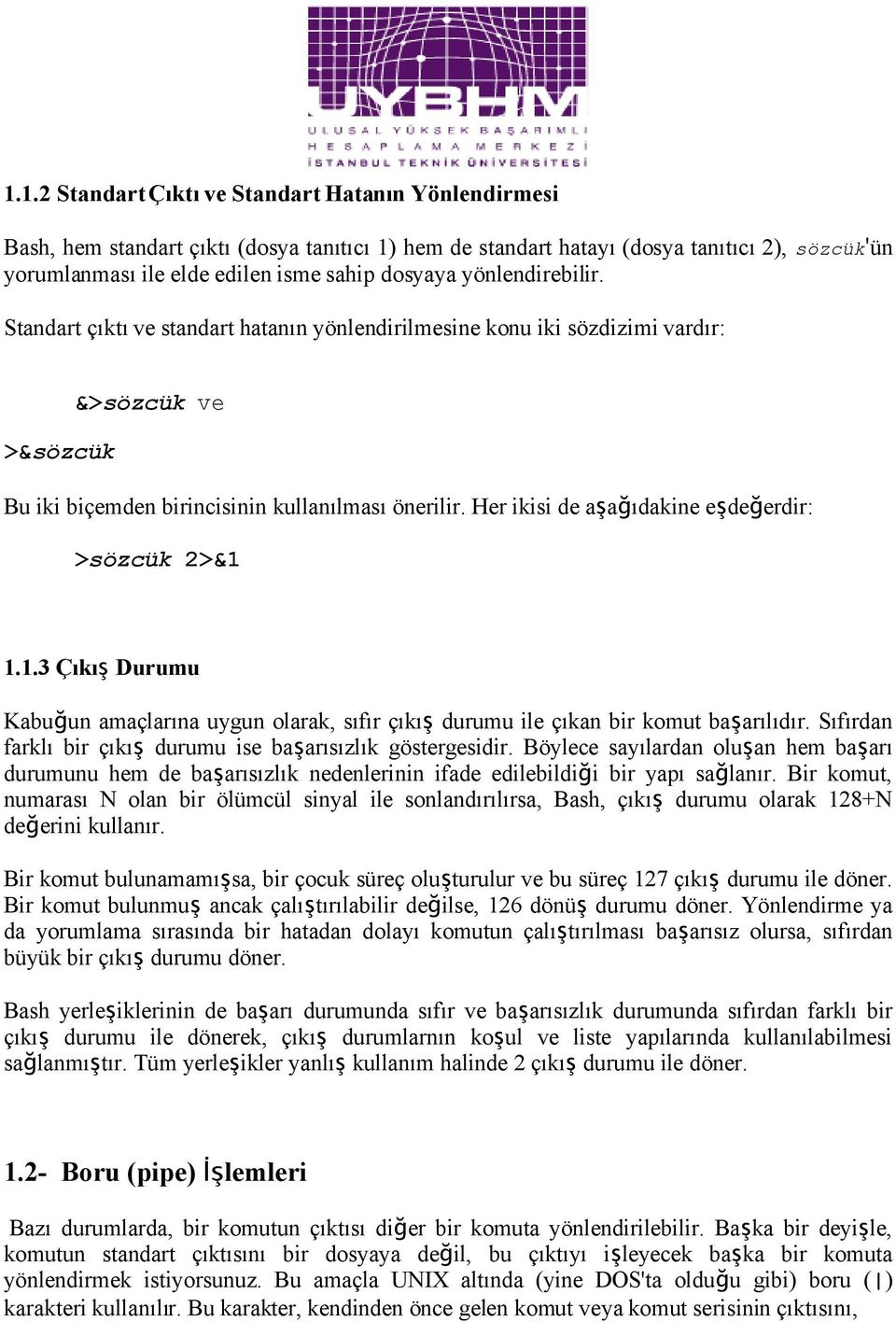 Her ikisi de aşağıdakine eşdeğerdir: >sözcük 2>&1 1.1.3 Çıkı ş Durumu Kabuğun amaçlarına uygun olarak, sıfır çıkı ş durumu ile çıkan bir komut baş arılıdır.