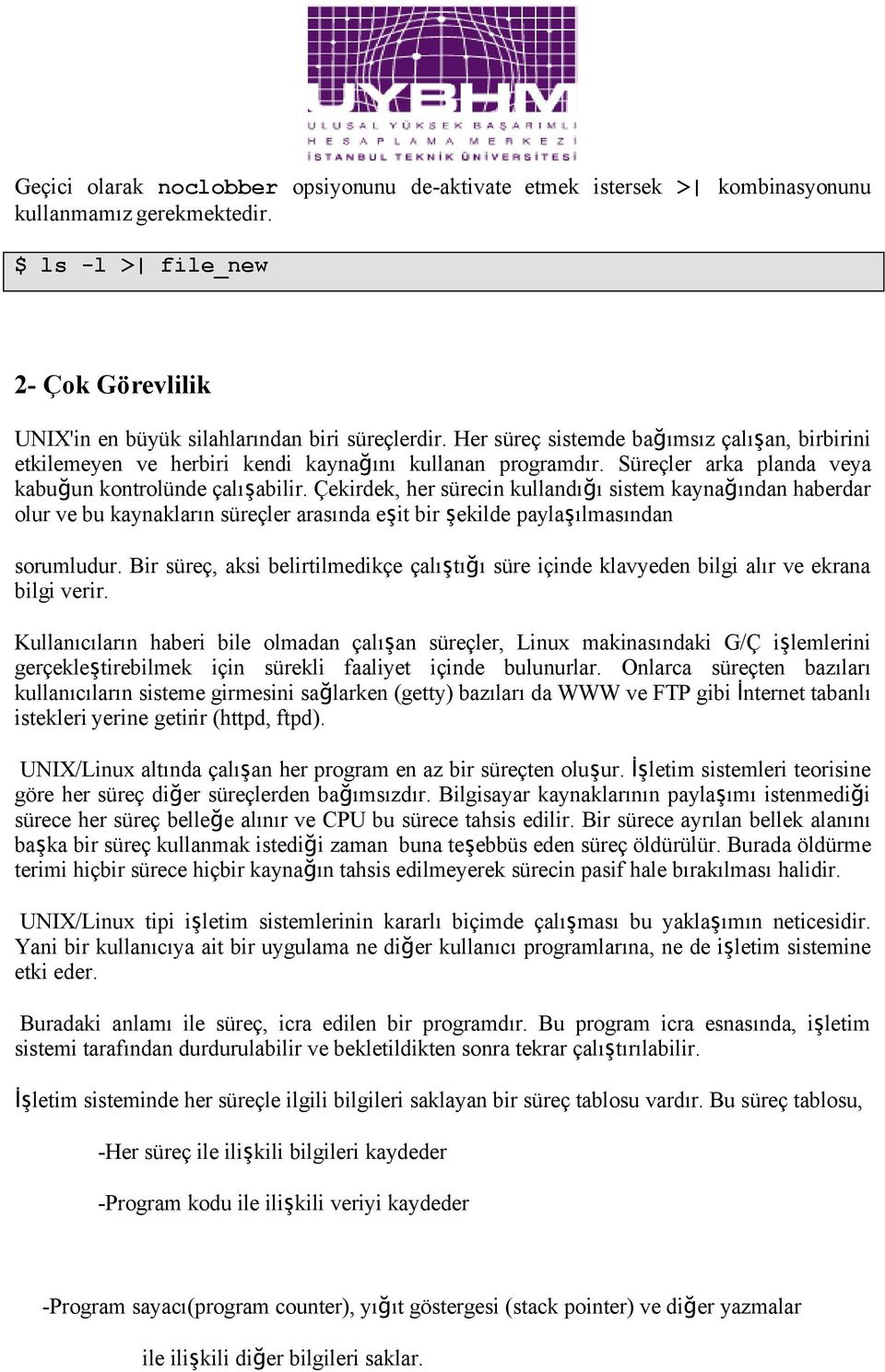 Çekirdek, her sürecin kullandığı sistem kaynağ ından haberdar olur ve bu kaynakların süreçler arasında eşit bir şekilde paylaşılmasından sorumludur.