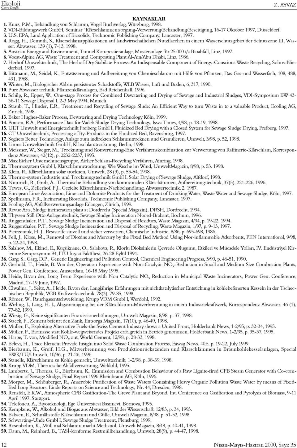 4. Rogg, H., Demuth, S., Klaerschlamapplikationen auf landwirtschaflichen Nutzflaechen in einem Wasserschutzgebiet der Schutzzone III, Wasser. Abwasser, 139 (1), 7-13, 1998. 5.