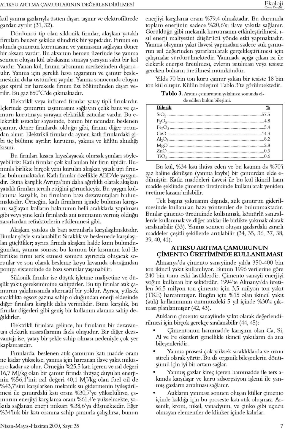 Bu aksamýn hemen üzerinde ise yanma sonucu oluþan kül tabakasýný atmaya yarayan sabit bir kol vardýr. Yanan kül, fýrýnýn tabanýnýn merkezinden dýþarý a- týlýr.