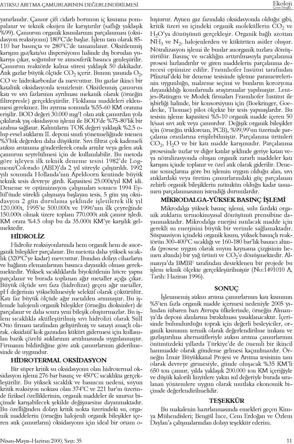 Oksitlenmiþ karýþým gaz/katý/su dispersiyonu halinde dýþ borudan yukarýya çýkar, soðutulur ve atmosferik basýnca genleþtirilir. Çamurun reaktörde kalma süresi yaklaþýk 50 dakikadýr.