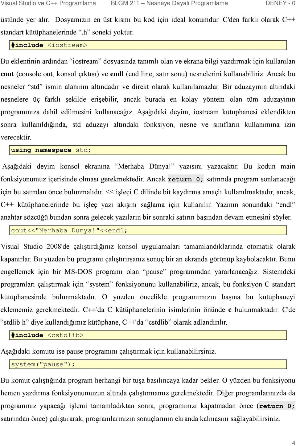 kullanabiliriz. Ancak bu nesneler std ismin alanının altındadır ve direkt olarak kullanılamazlar.