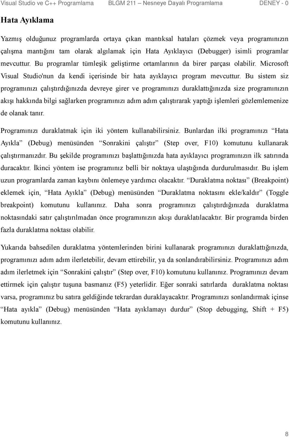 Bu sistem siz programınızı çalıştırdığınızda devreye girer ve programınızı duraklattığınızda size programınızın akışı hakkında bilgi sağlarken programınızı adım adım çalıştırarak yaptığı işlemleri