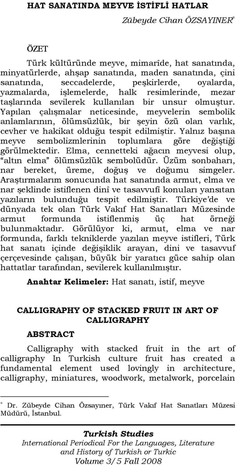 Yapılan çalışmalar neticesinde, meyvelerin sembolik anlamlarının, ölümsüzlük, bir şeyin özü olan varlık, cevher ve hakikat olduğu tespit edilmiştir.