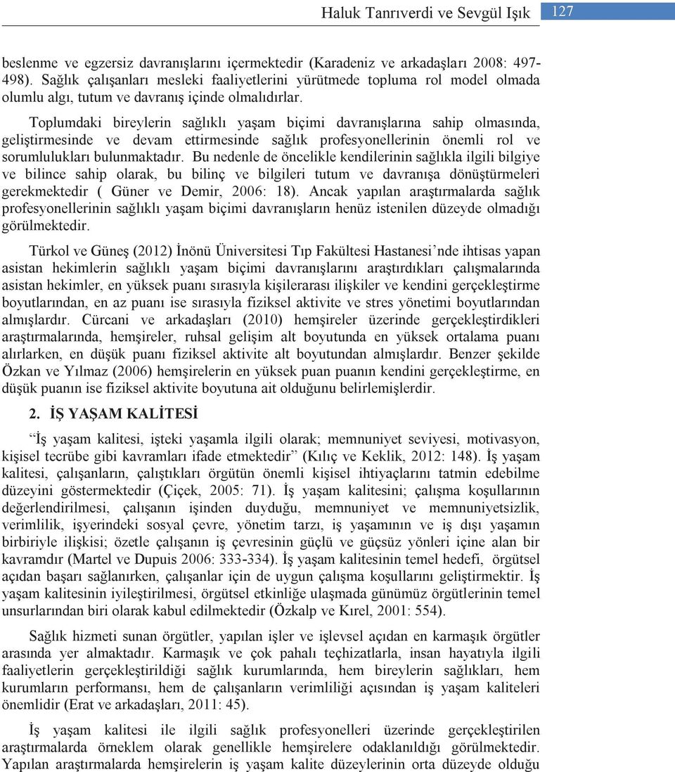 Toplumdaki bireylerin sağlıklı yaşam biçimi davranışlarına sahip olmasında, geliştirmesinde ve devam ettirmesinde sağlık profesyonellerinin önemli rol ve sorumlulukları bulunmaktadır.