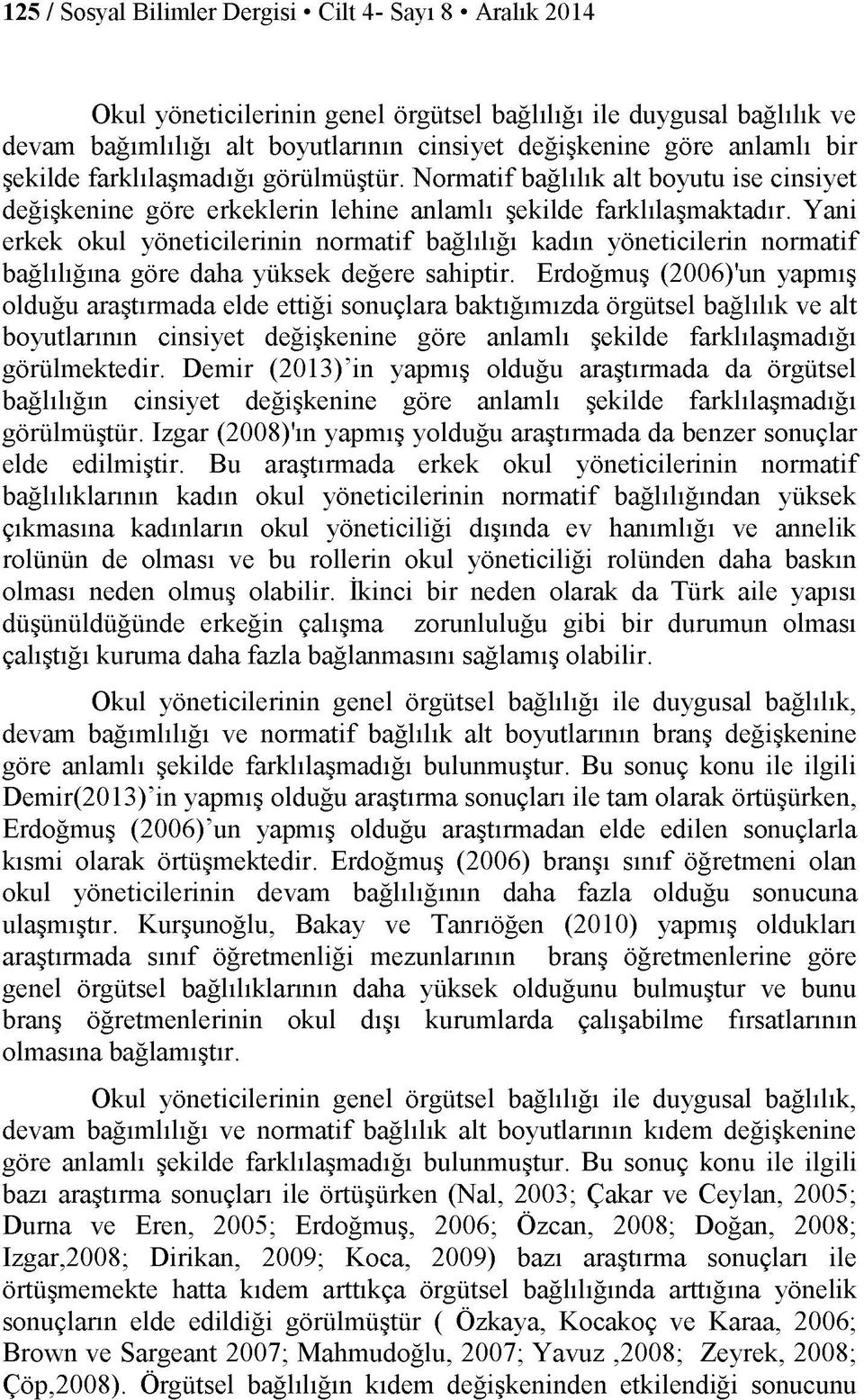 Yani erkek okul yöneticilerinin normatif bağlılığı kadın yöneticilerin normatif bağlılığına göre daha yüksek değere sahiptir.