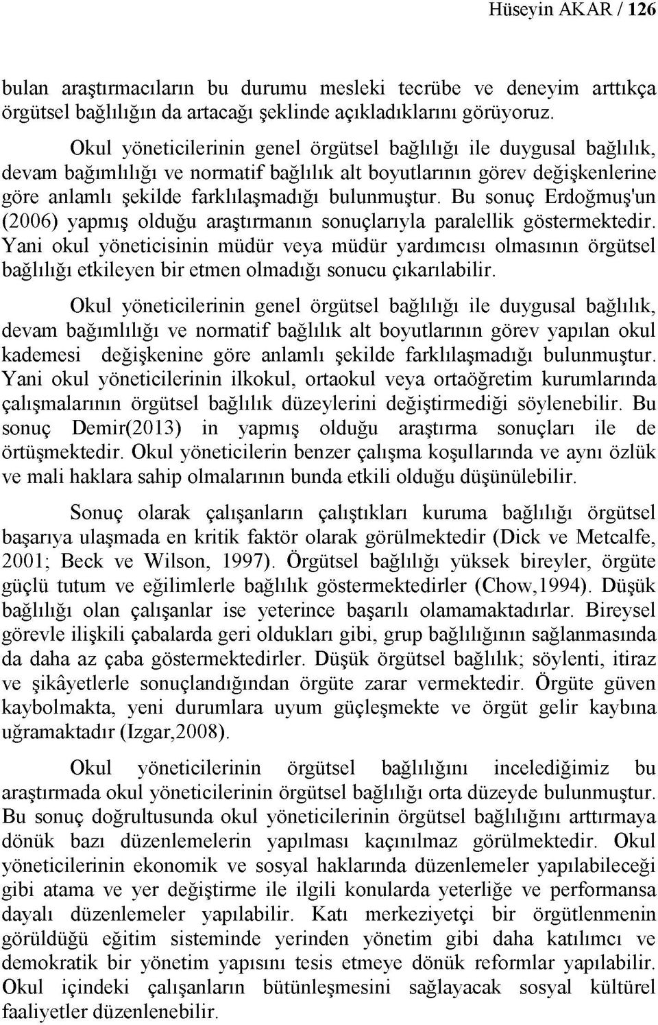 Bu sonuç Erdoğmuş'un (2006) yapmış olduğu araştırmanın sonuçlarıyla paralellik göstermektedir.