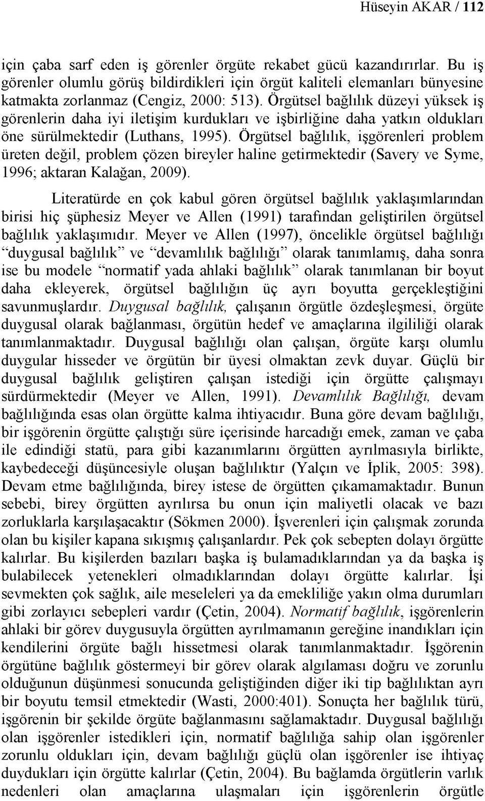 Örgütsel bağlılık düzeyi yüksek iş görenlerin daha iyi iletişim kurdukları ve işbirliğine daha yatkın oldukları öne sürülmektedir (Luthans, 1995).